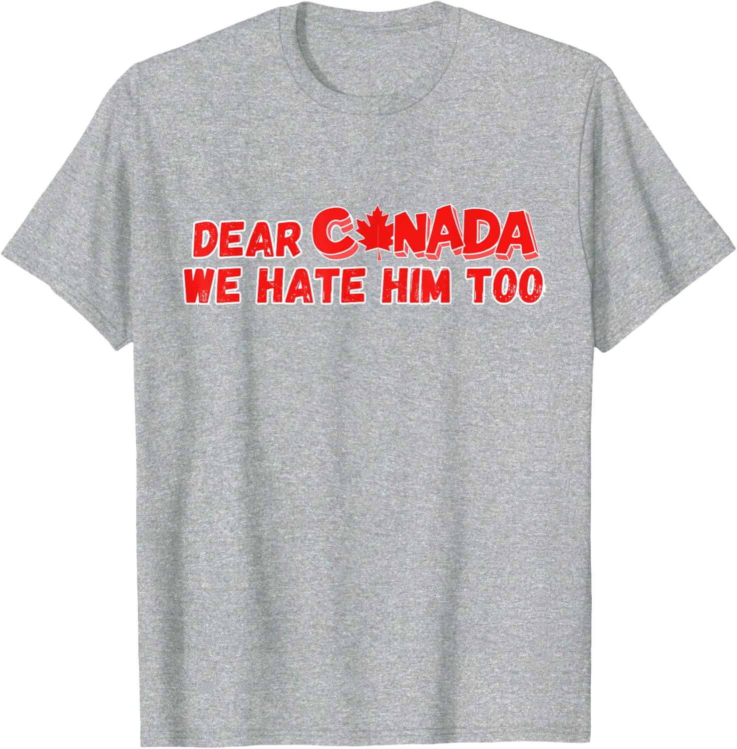 Dear Canada We Hate Him Too Funny Political Sarcasm T-Shirt