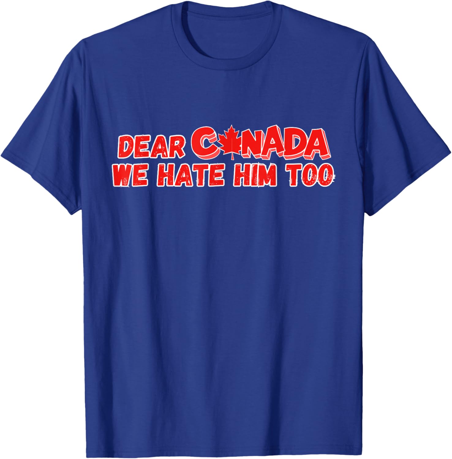 Dear Canada We Hate Him Too Funny Political Sarcasm T-Shirt