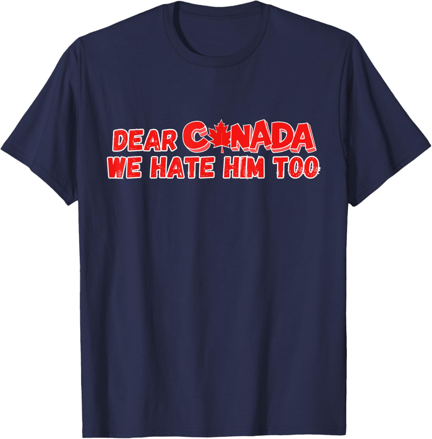 Dear Canada We Hate Him Too Funny Political Sarcasm T-Shirt