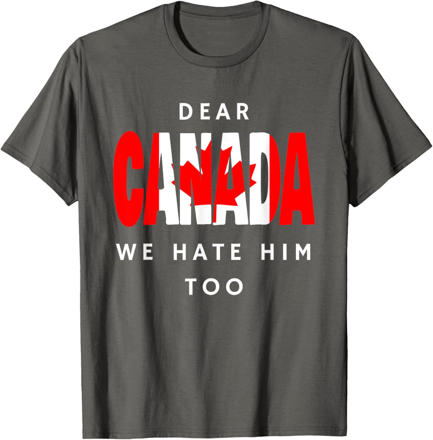 Dear Canada We Hate Him Too Funny Political T-Shirt