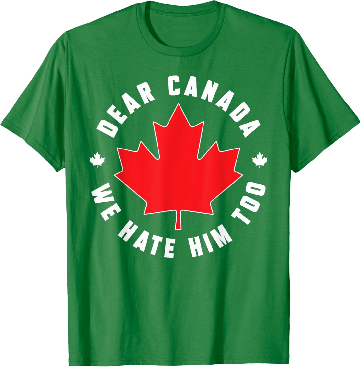 Dear Canada We Hate Him Too Funny Quote For Men And Women T-Shirt