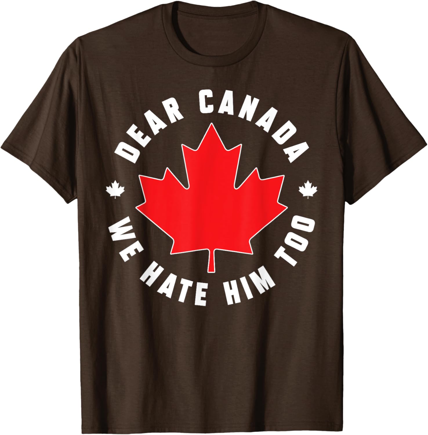 Dear Canada We Hate Him Too Funny Quote For Men And Women T-Shirt