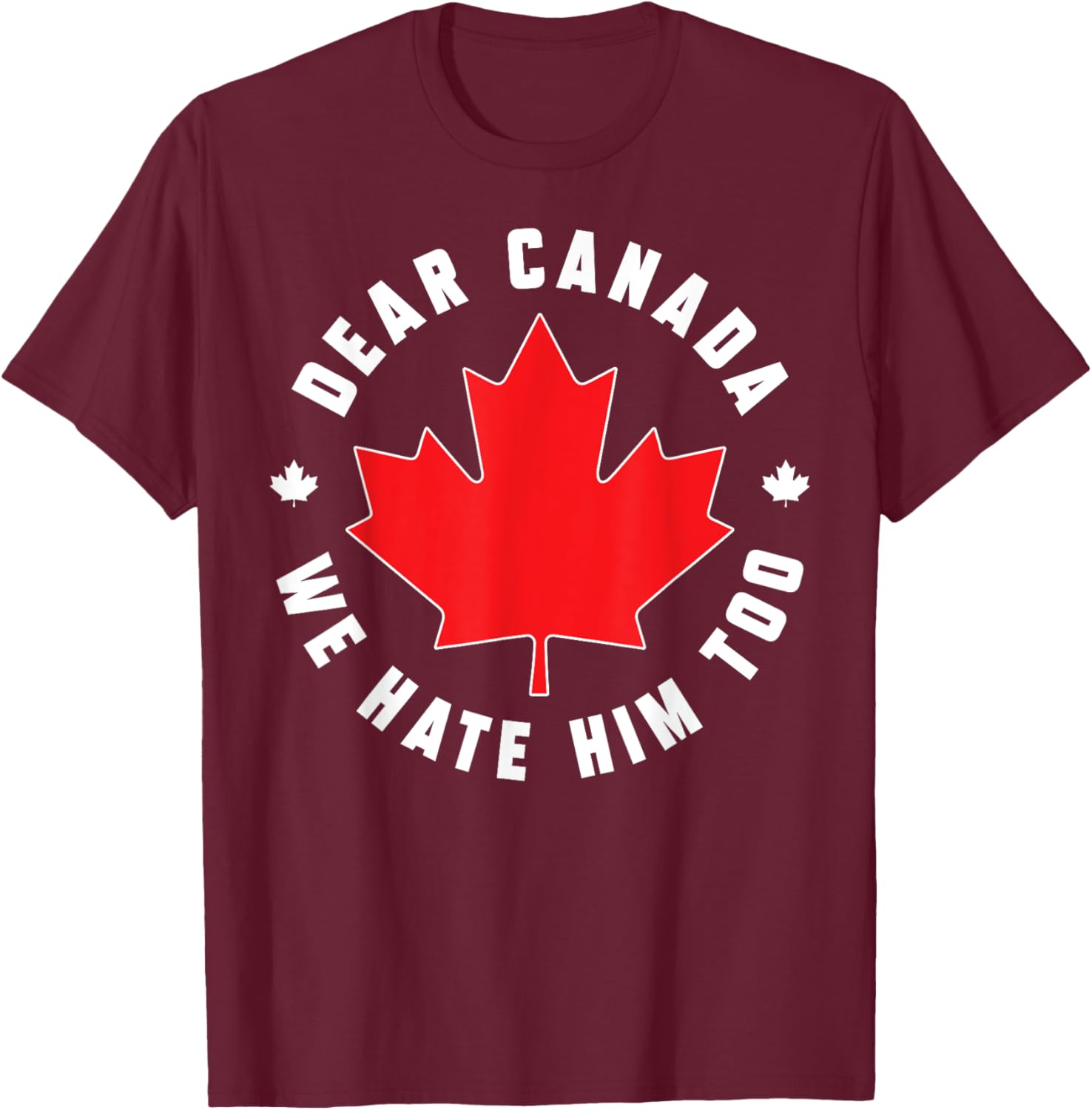 Dear Canada We Hate Him Too Funny Quote For Men And Women T-Shirt