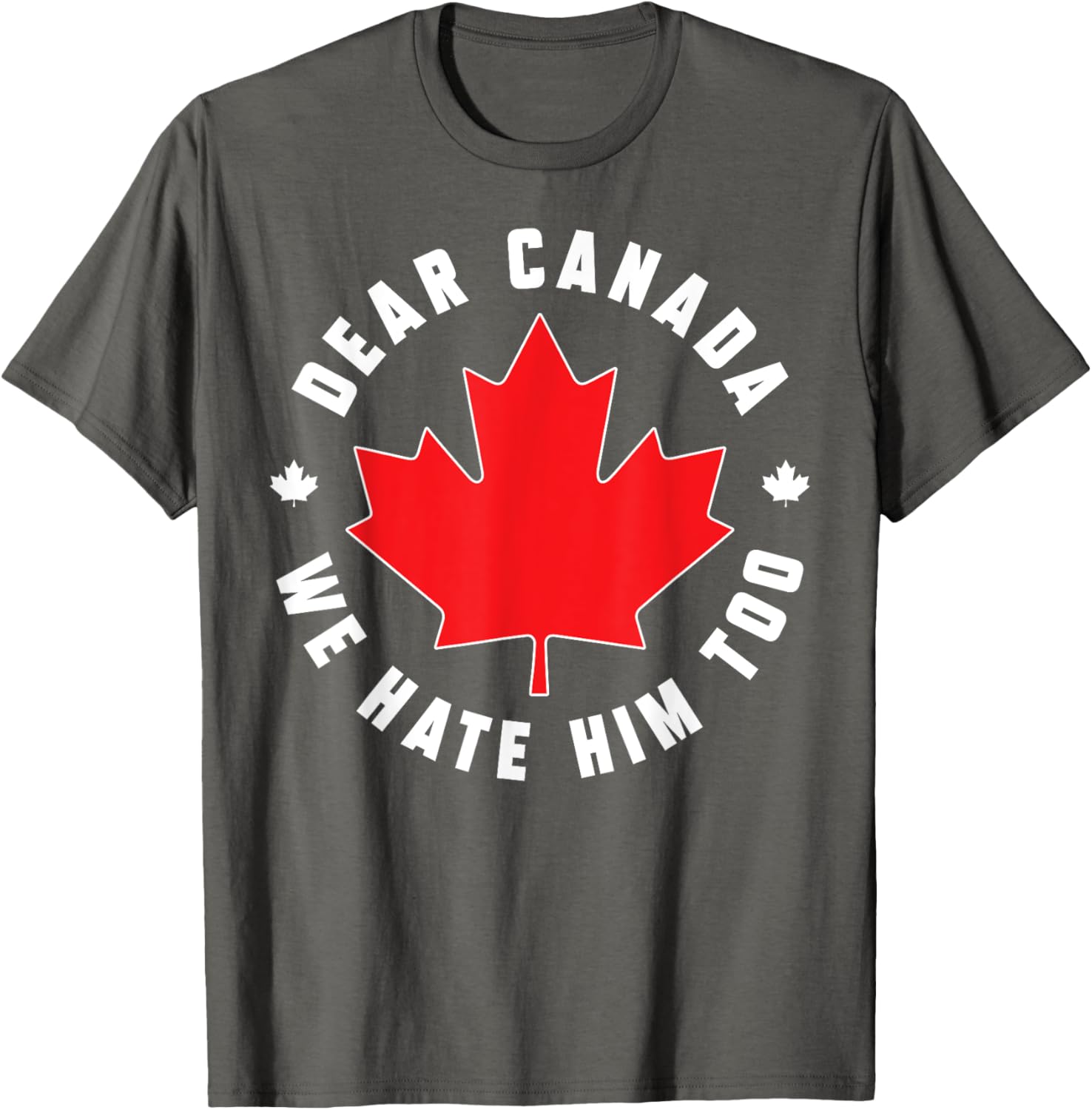 Dear Canada We Hate Him Too Funny Quote For Men And Women T-Shirt