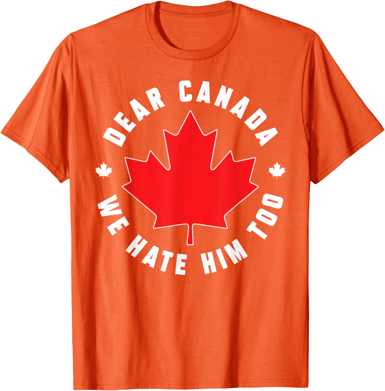Dear Canada We Hate Him Too Funny Quote For Men And Women T-Shirt