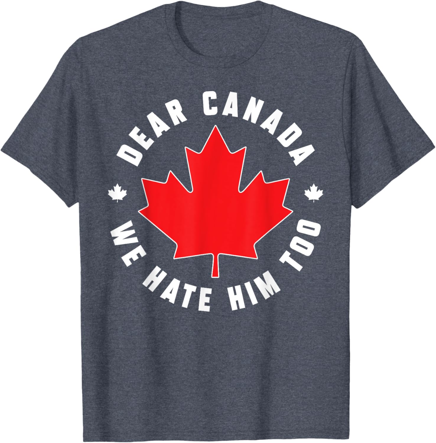 Dear Canada We Hate Him Too Funny Quote For Men And Women T-Shirt