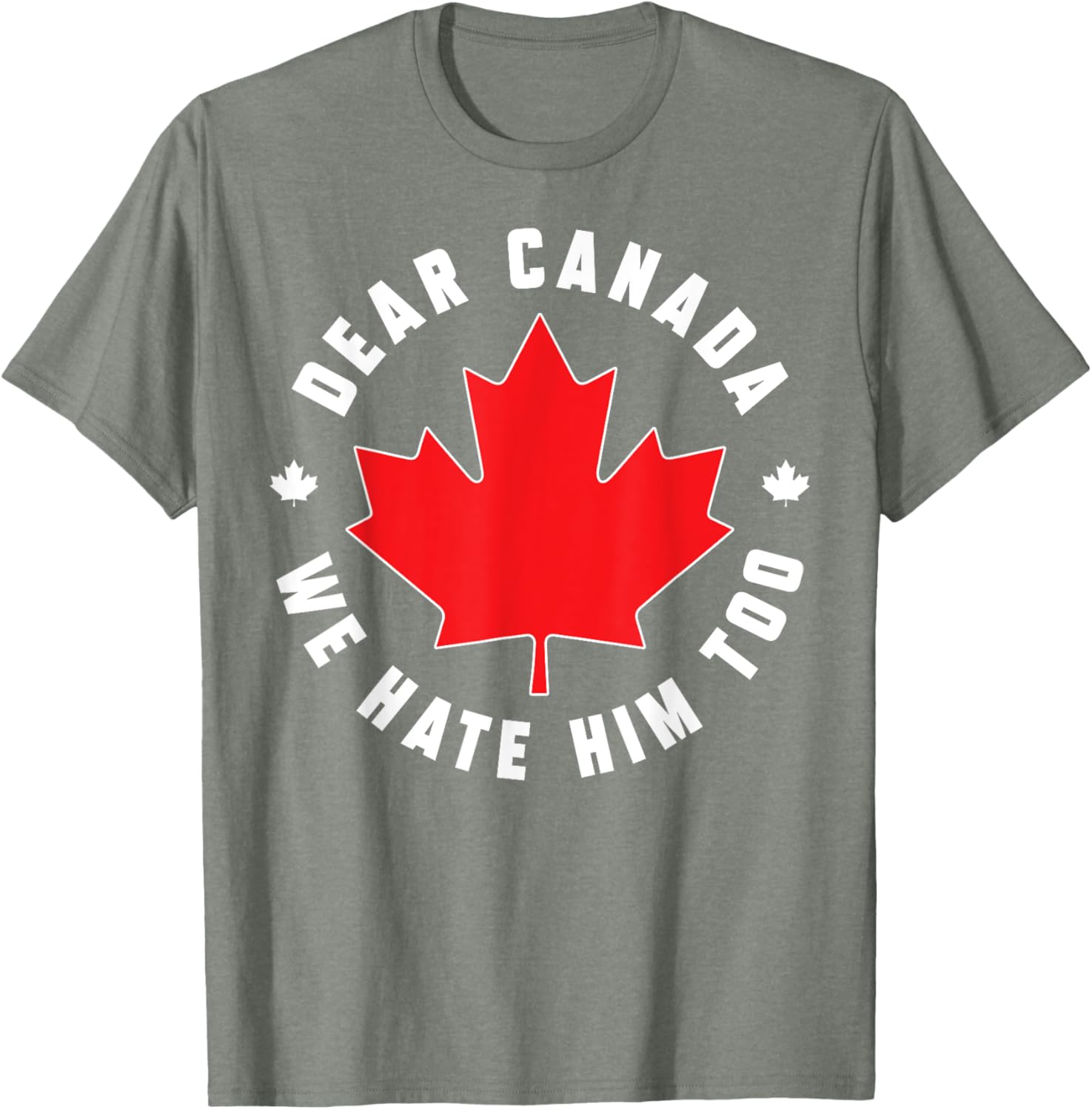 Dear Canada We Hate Him Too Funny Quote For Men And Women T-Shirt