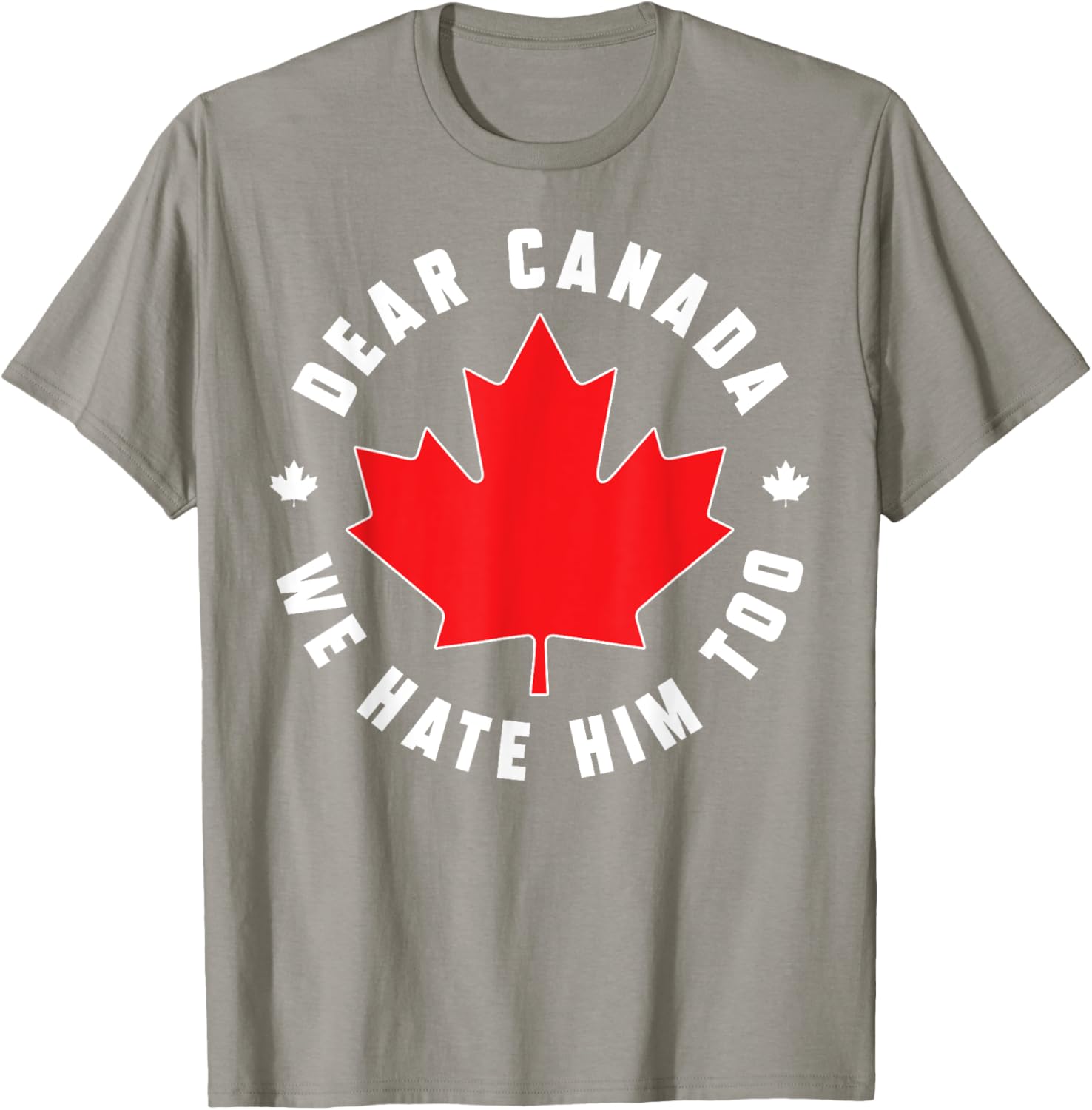 Dear Canada We Hate Him Too Funny Quote For Men And Women T-Shirt