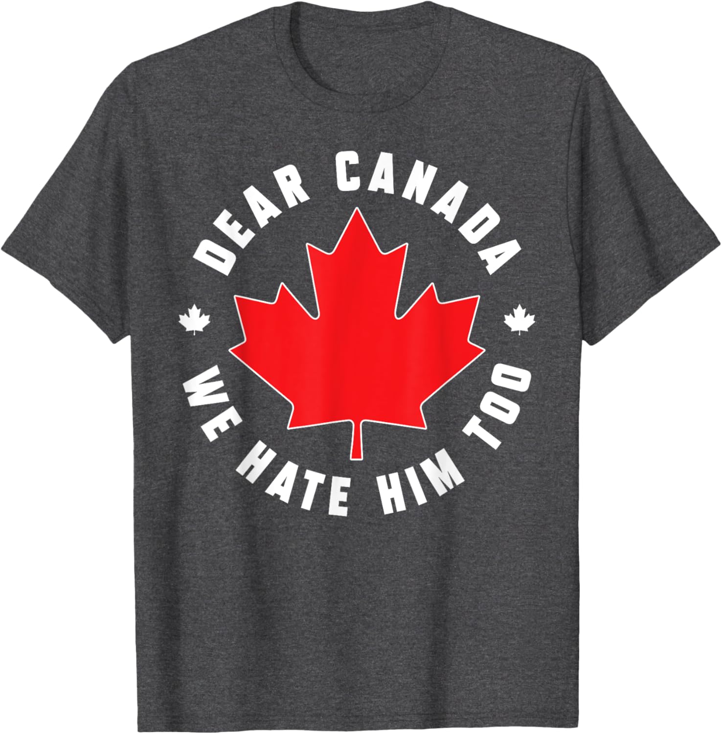 Dear Canada We Hate Him Too Funny Quote For Men And Women T-Shirt