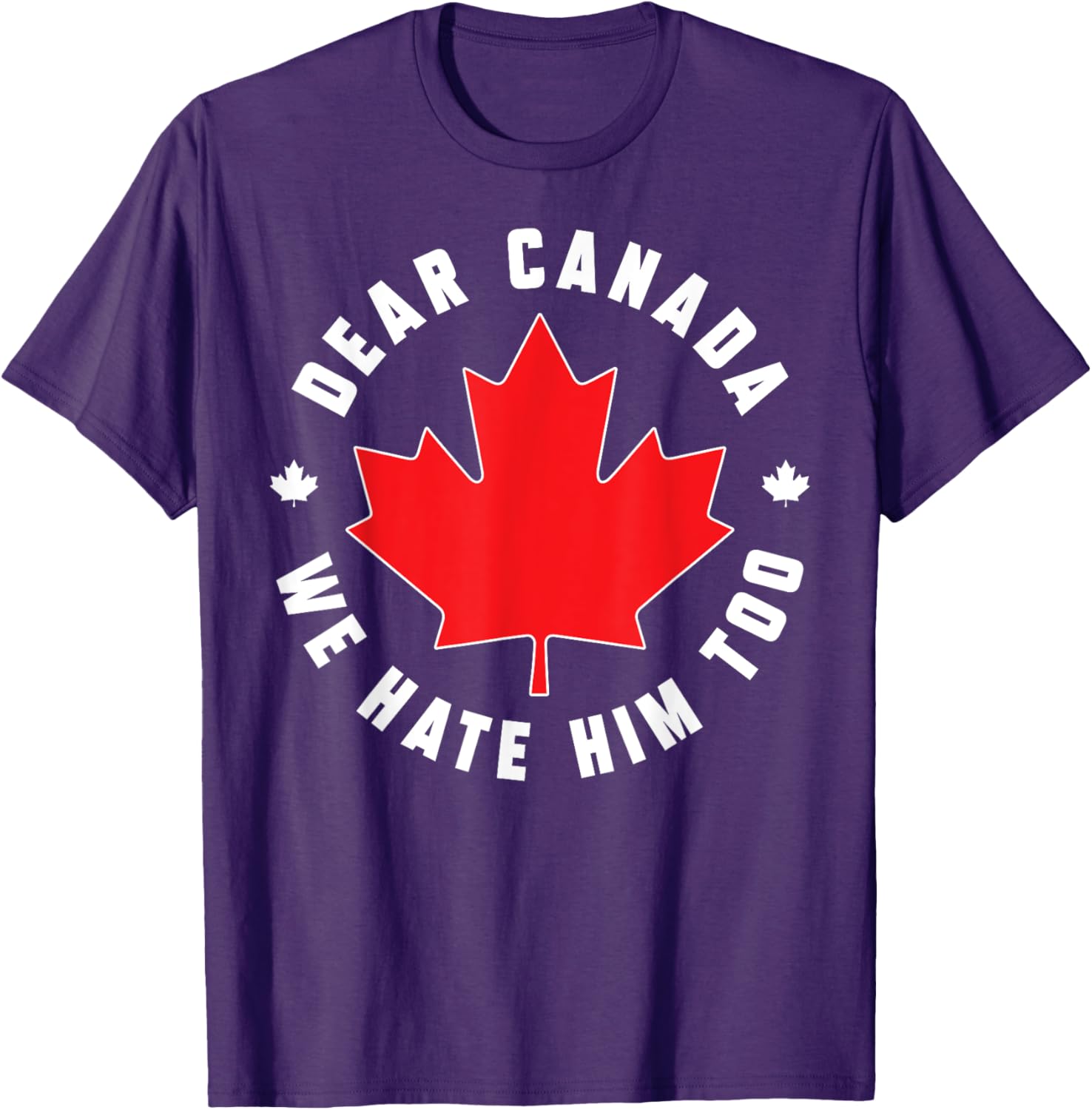 Dear Canada We Hate Him Too Funny Quote For Men And Women T-Shirt