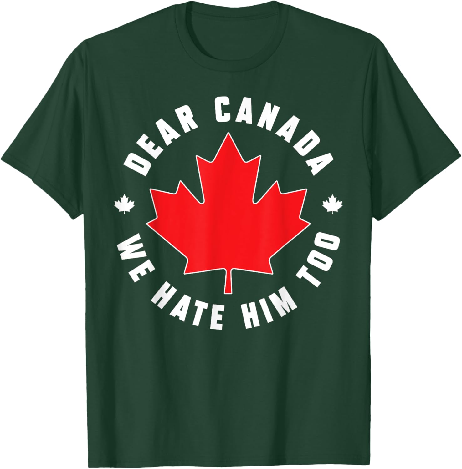 Dear Canada We Hate Him Too Funny Quote For Men And Women T-Shirt
