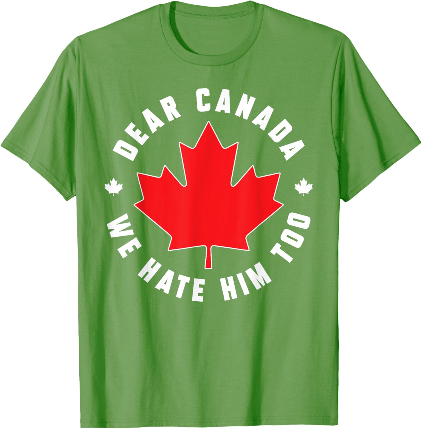 Dear Canada We Hate Him Too Funny Quote For Men And Women T-Shirt