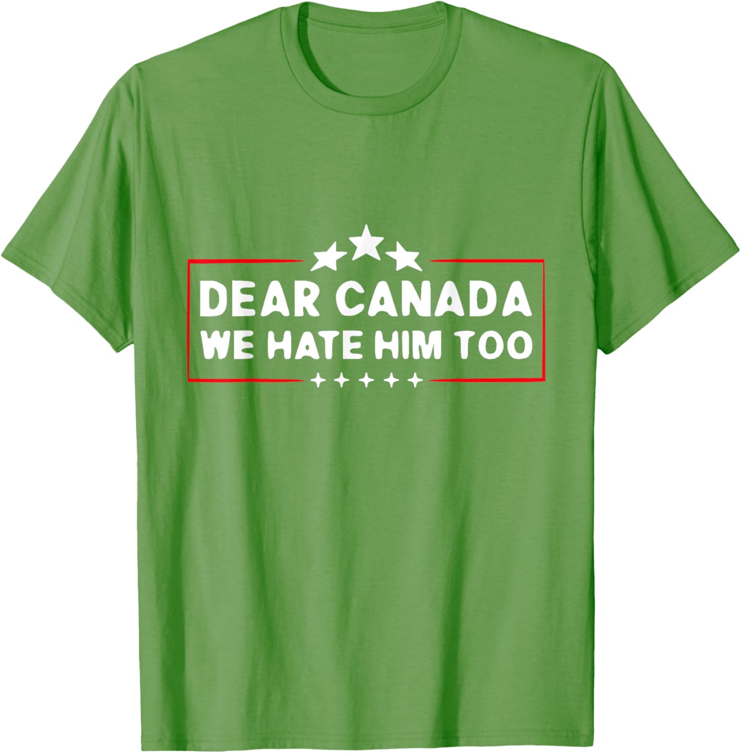 Dear Canada We Hate Him Too Funny T-Shirt