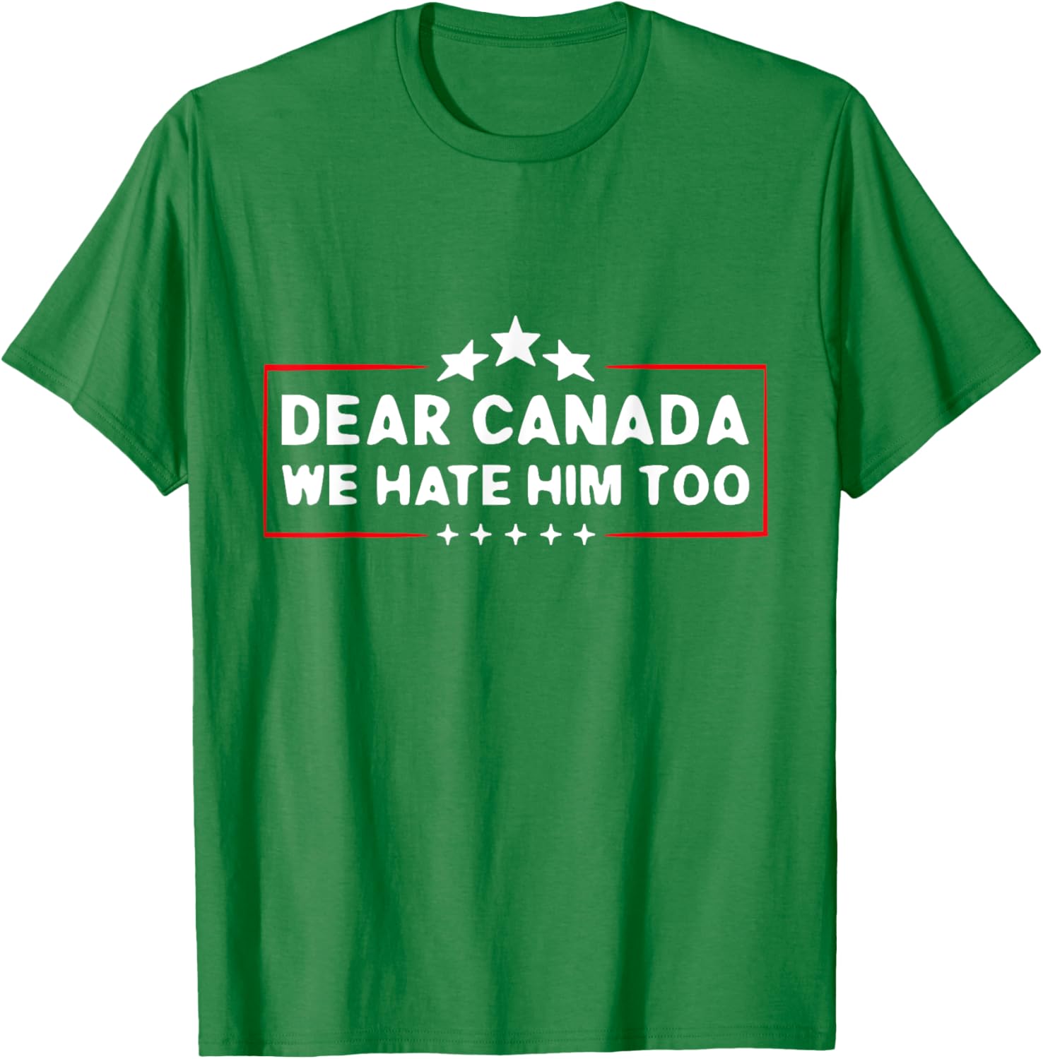 Dear Canada We Hate Him Too Funny T-Shirt