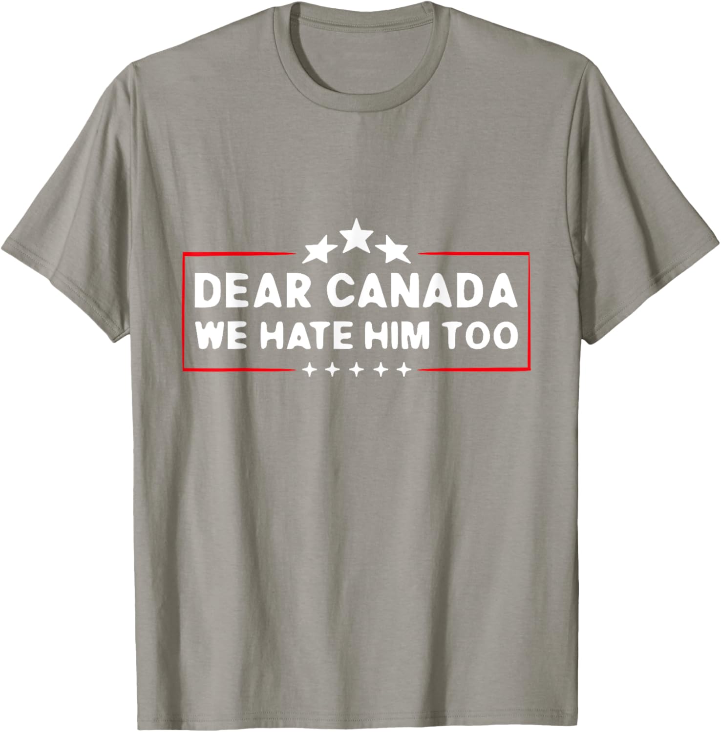Dear Canada We Hate Him Too Funny T-Shirt