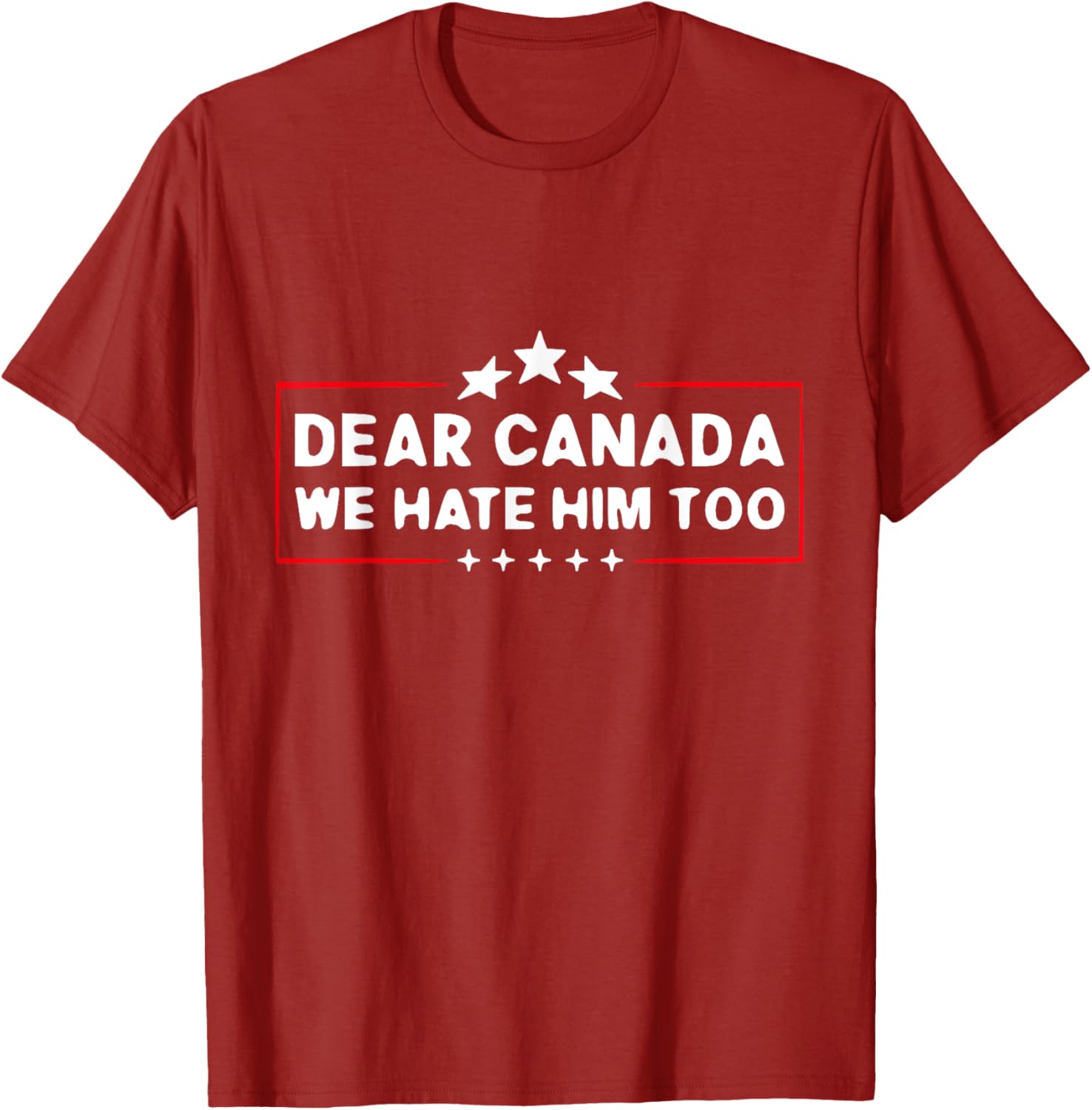 Dear Canada We Hate Him Too Funny T-Shirt