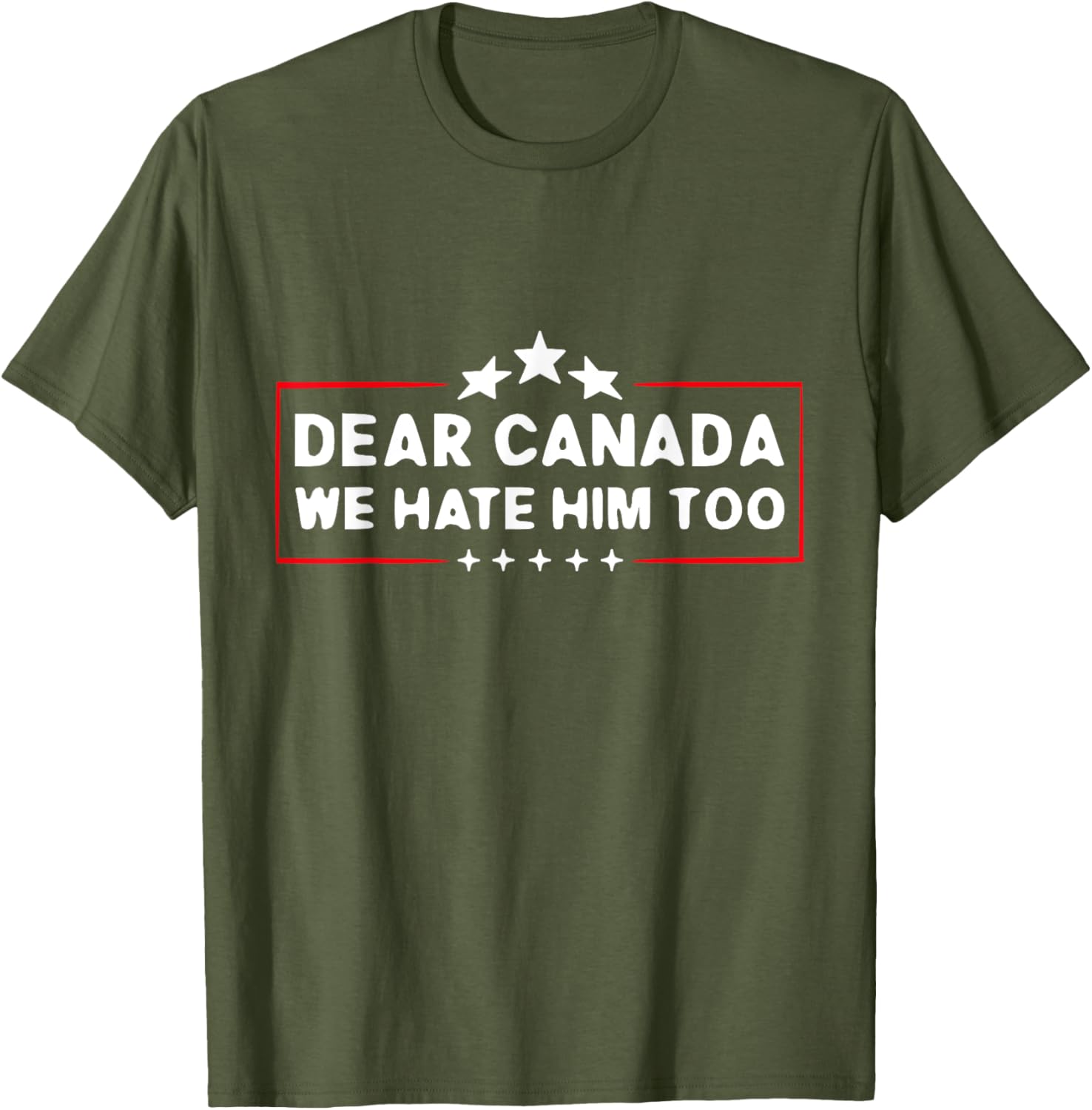 Dear Canada We Hate Him Too Funny T-Shirt