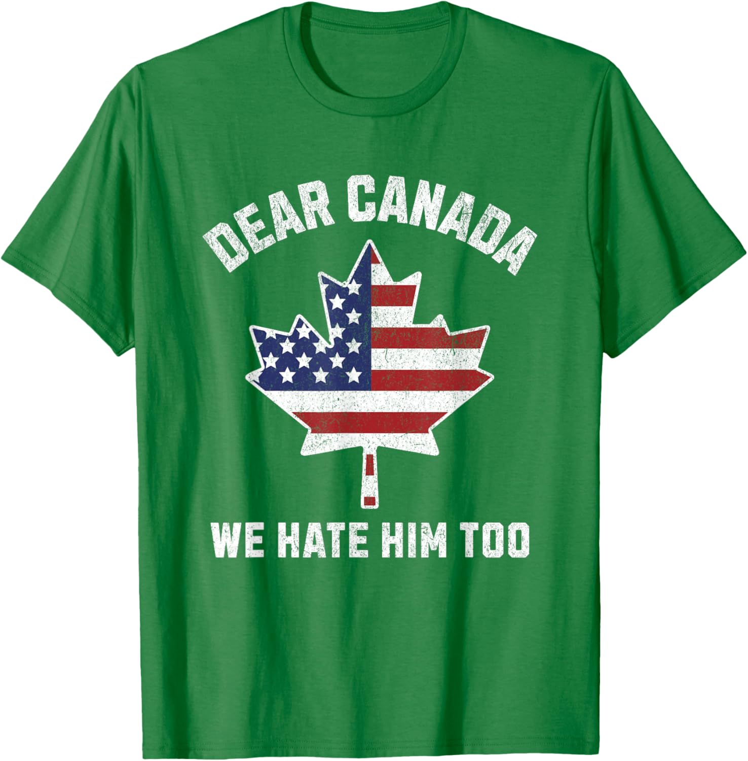 Dear Canada We Hate Him Too Political Protest America T-Shirt