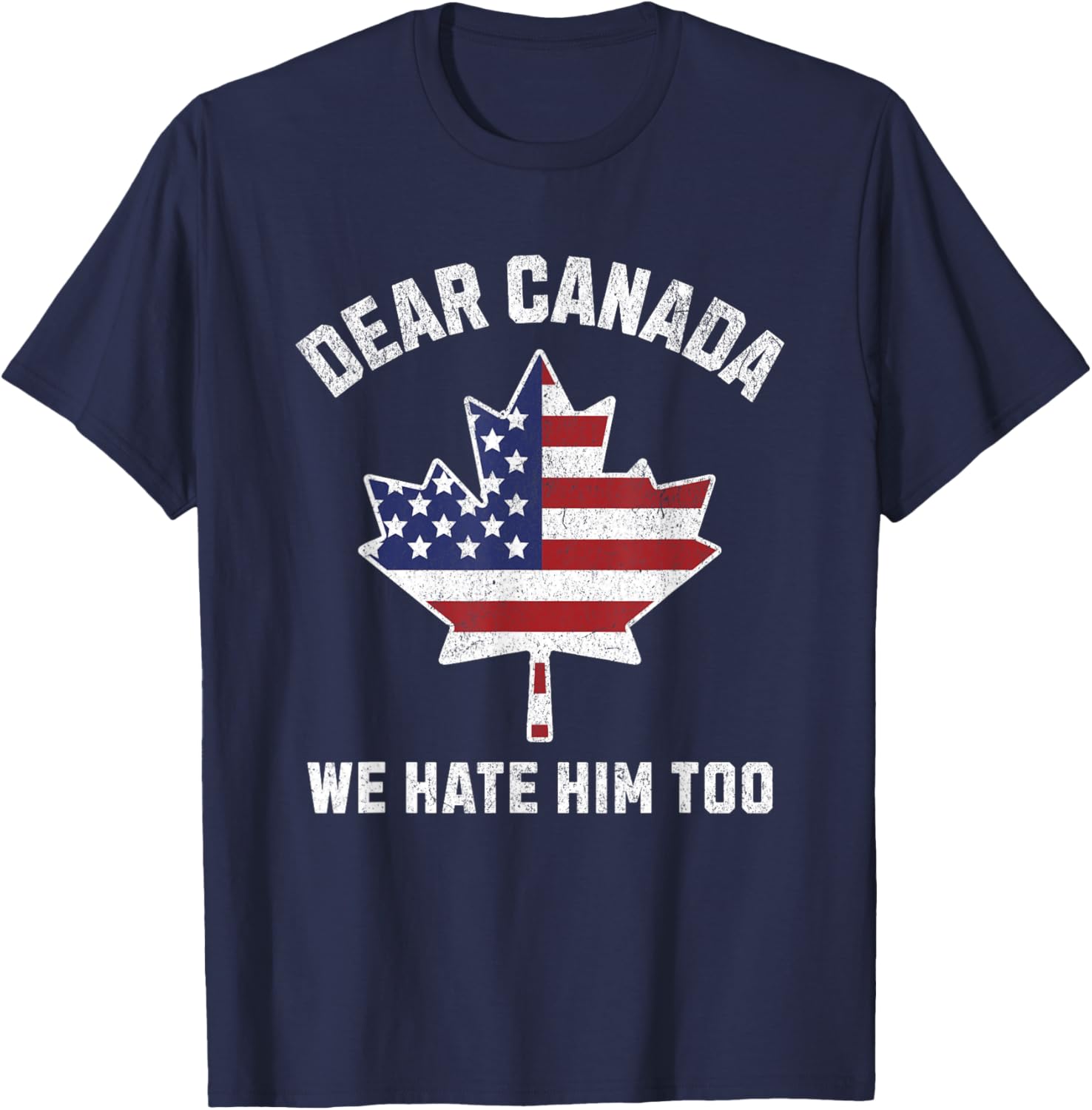 Dear Canada We Hate Him Too Political Protest America T-Shirt