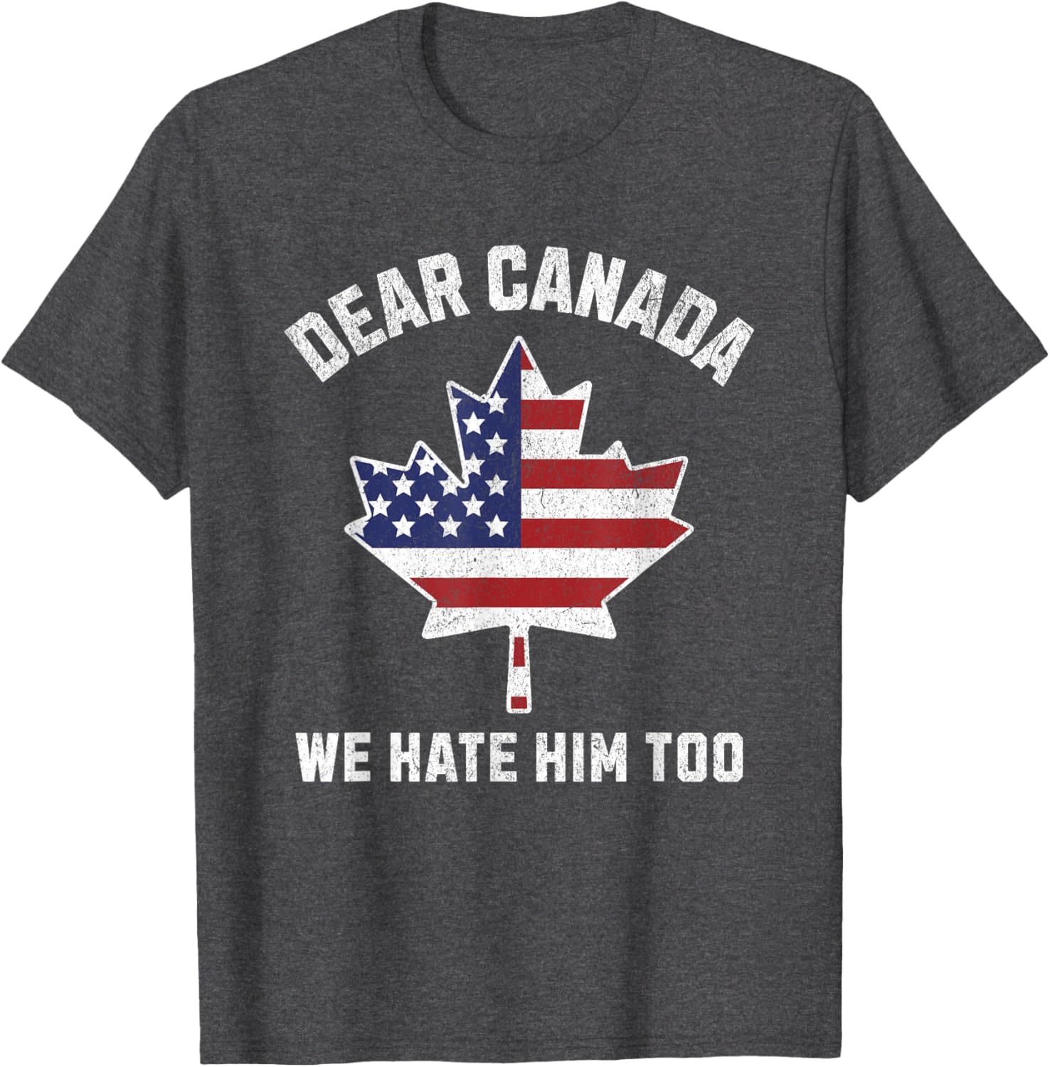 Dear Canada We Hate Him Too Political Protest America T-Shirt