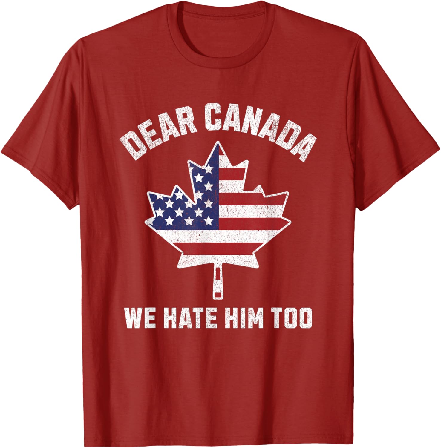 Dear Canada We Hate Him Too Political Protest America T-Shirt
