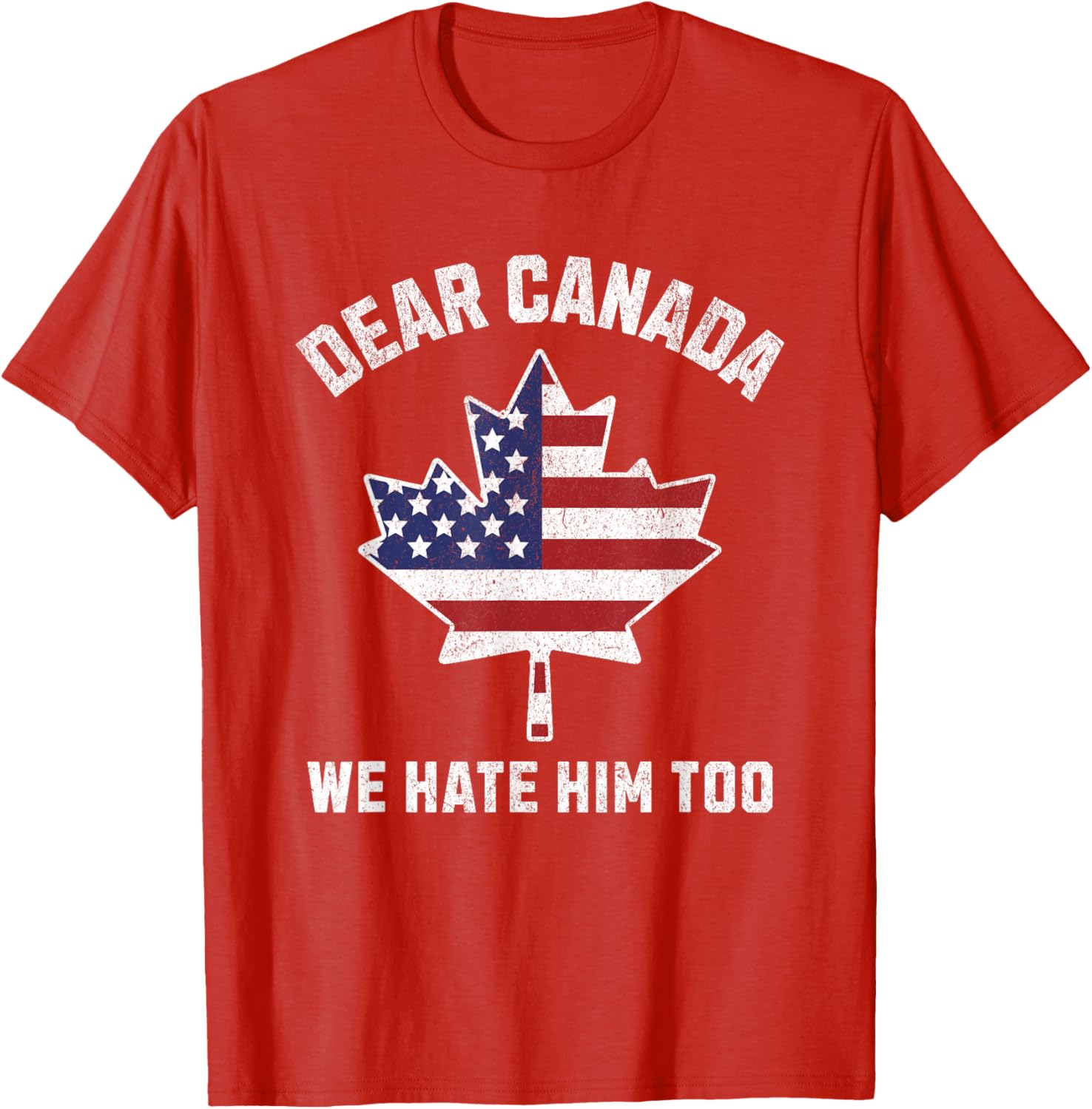Dear Canada We Hate Him Too Political Protest America T-Shirt