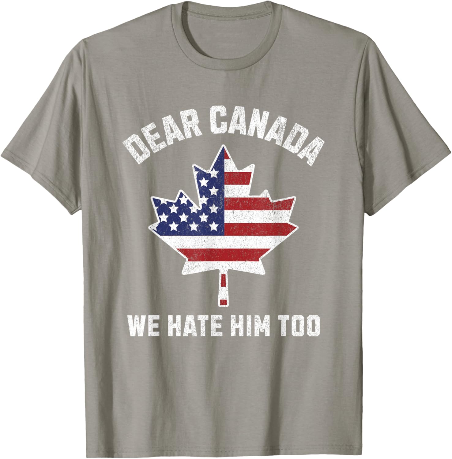 Dear Canada We Hate Him Too Political Protest America T-Shirt