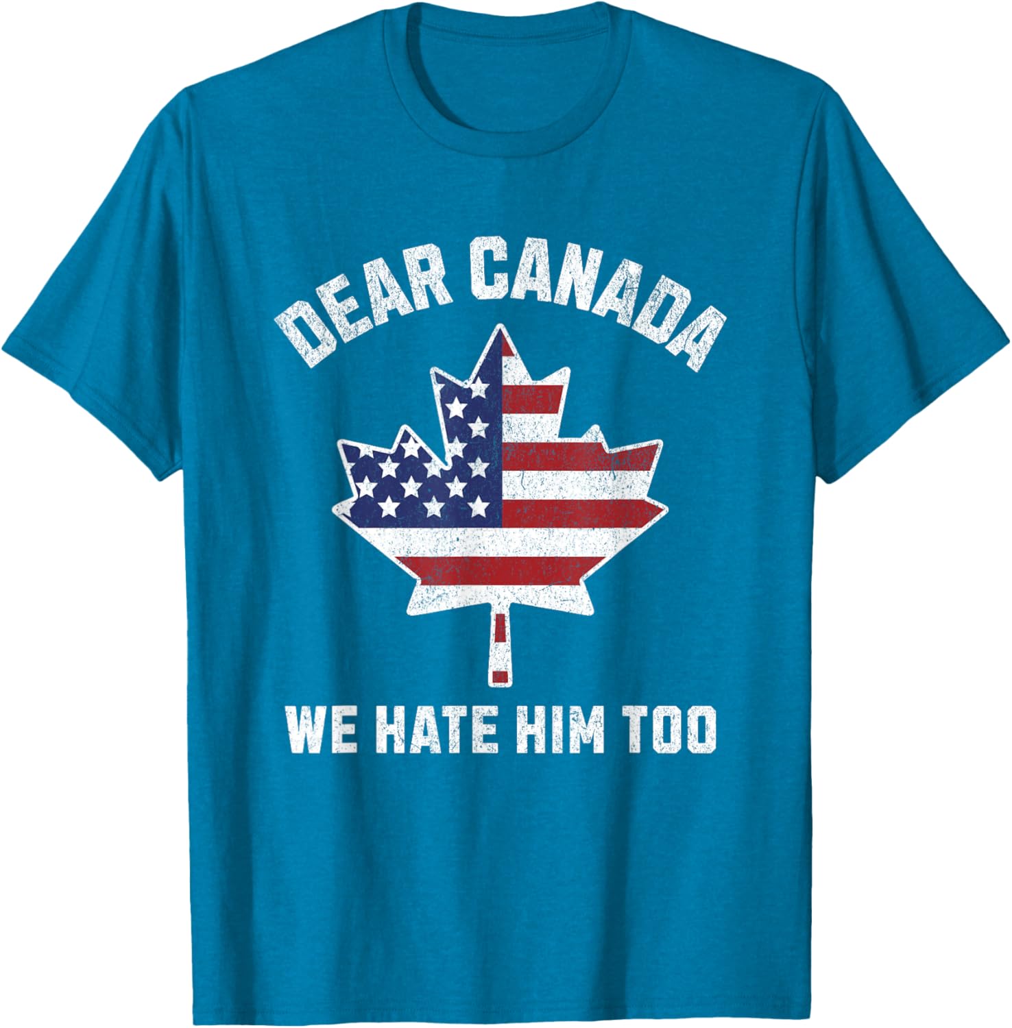 Dear Canada We Hate Him Too Political Protest America T-Shirt