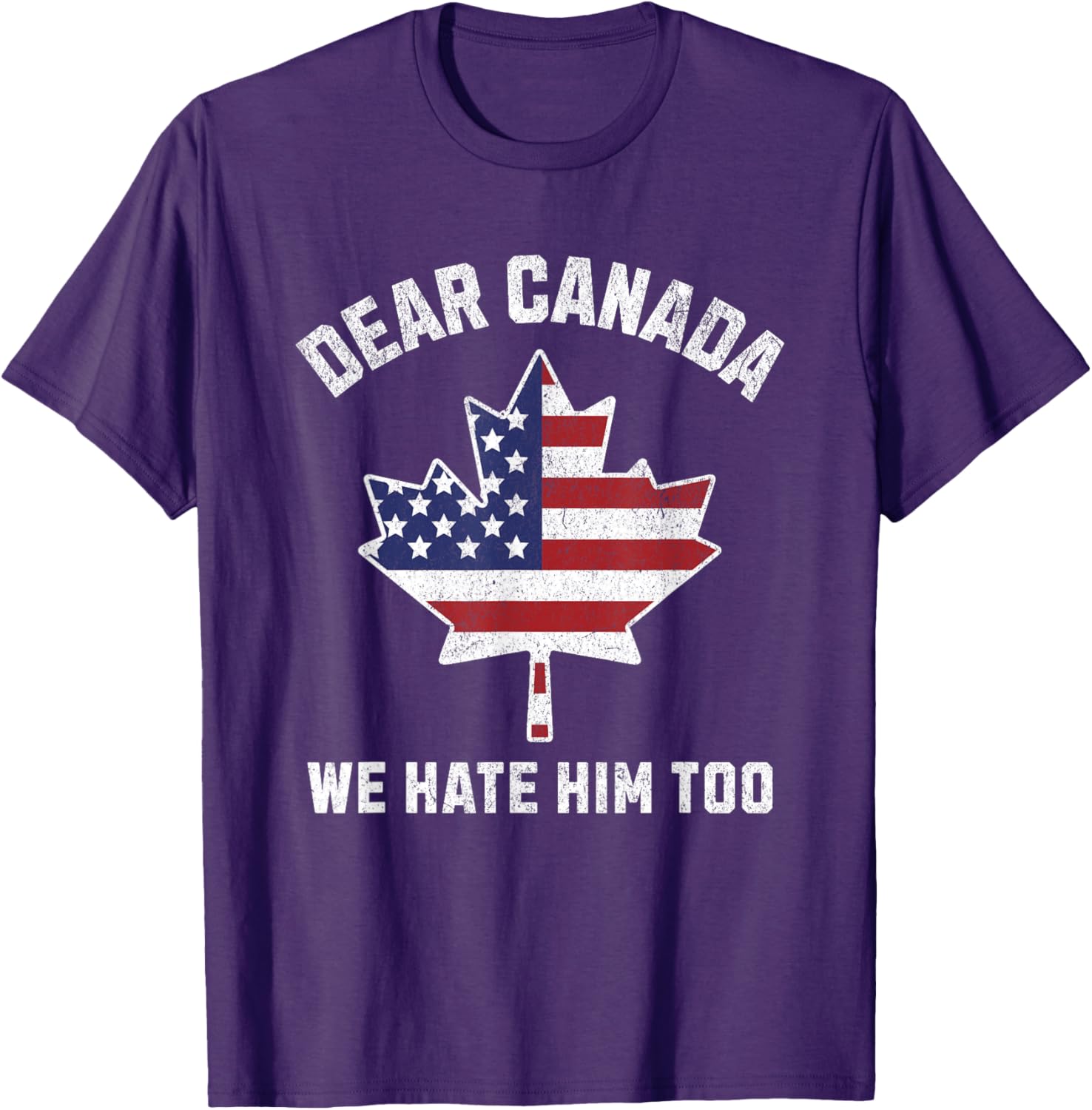 Dear Canada We Hate Him Too Political Protest America T-Shirt
