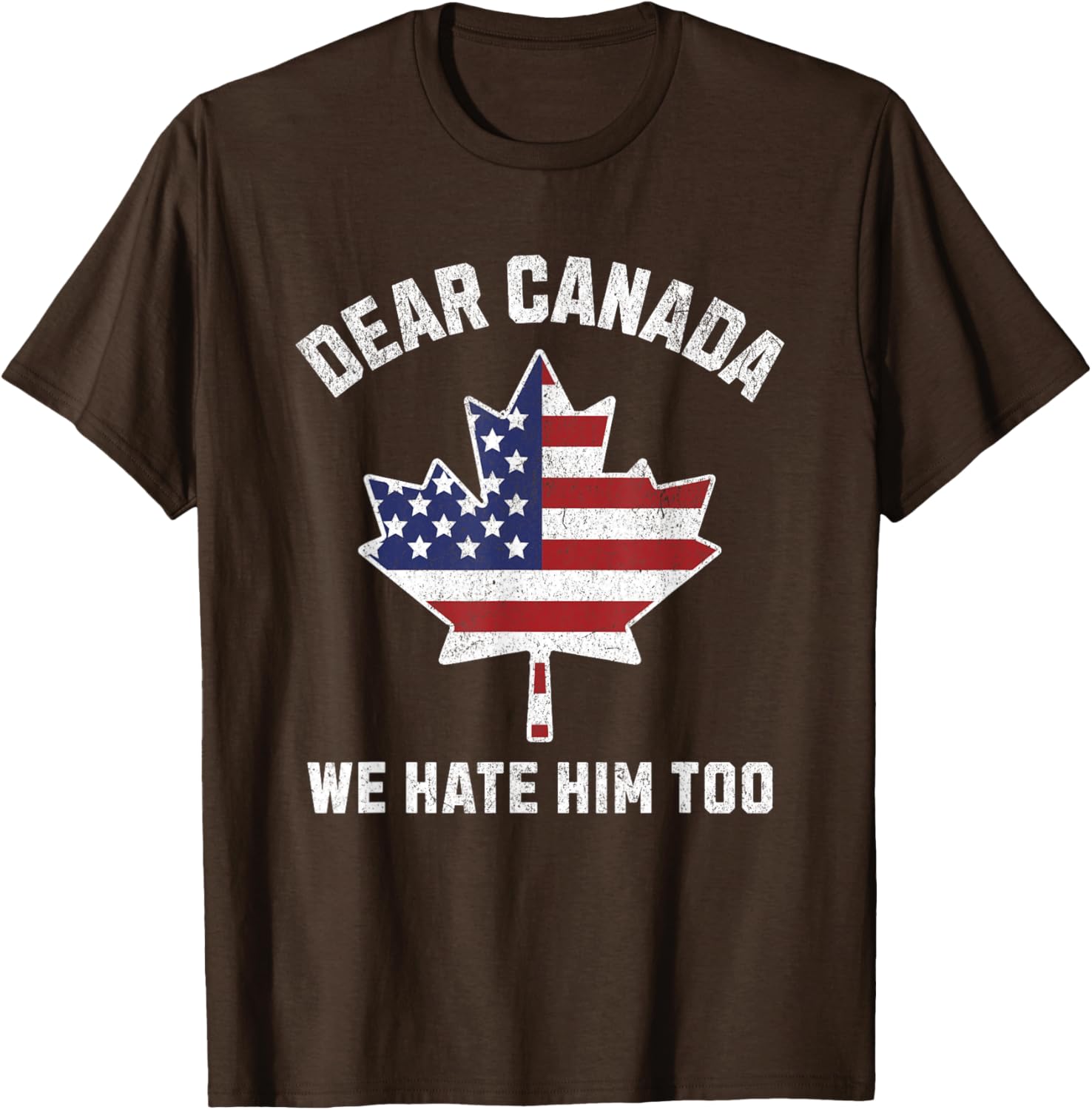 Dear Canada We Hate Him Too Political Protest America T-Shirt
