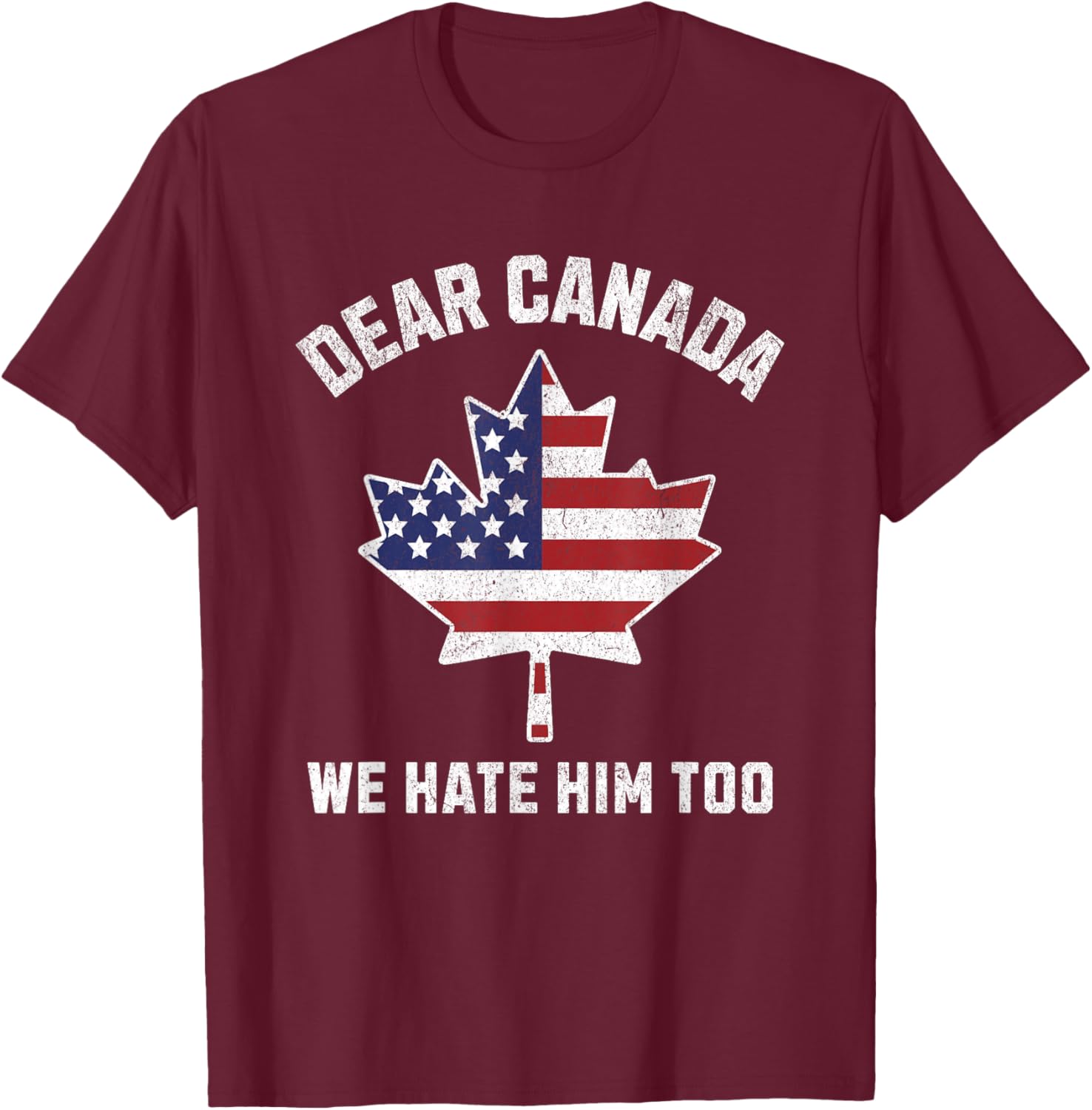 Dear Canada We Hate Him Too Political Protest America T-Shirt