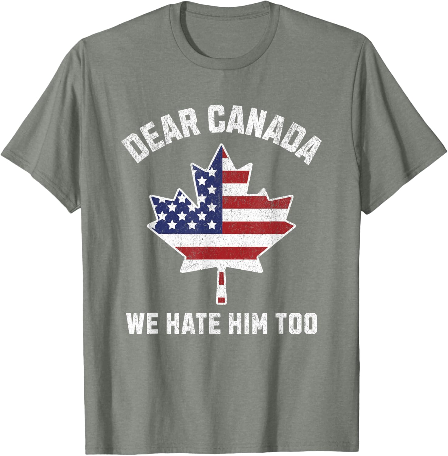 Dear Canada We Hate Him Too Political Protest America T-Shirt