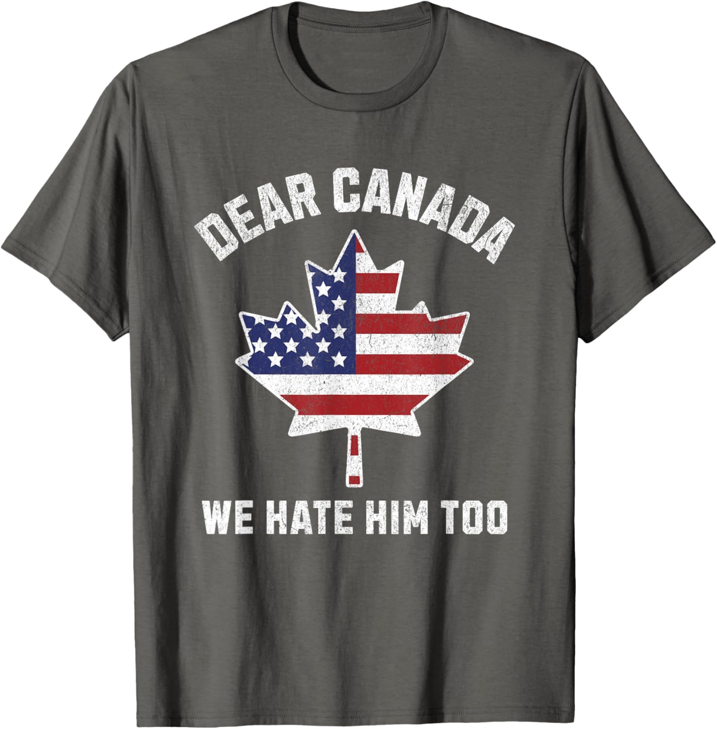 Dear Canada We Hate Him Too Political Protest America T-Shirt