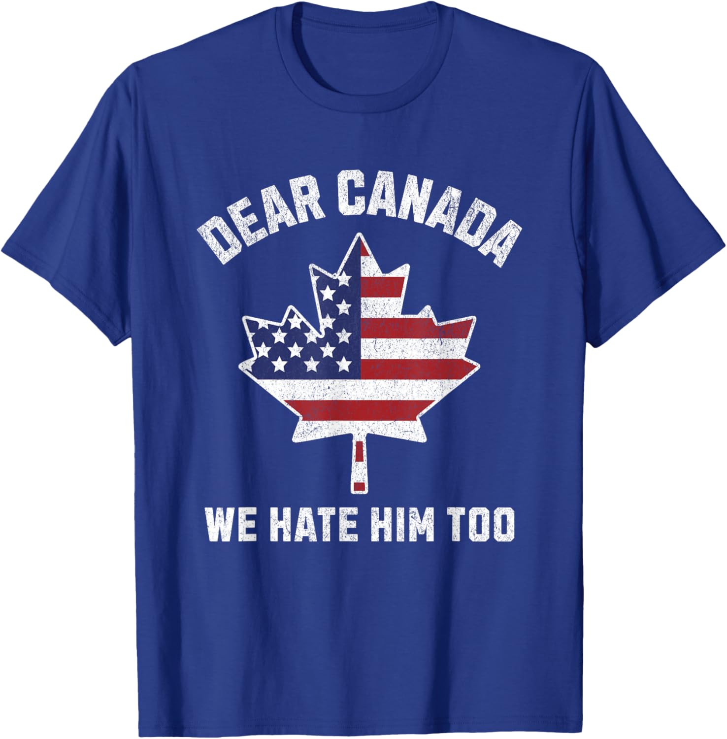 Dear Canada We Hate Him Too Political Protest America T-Shirt