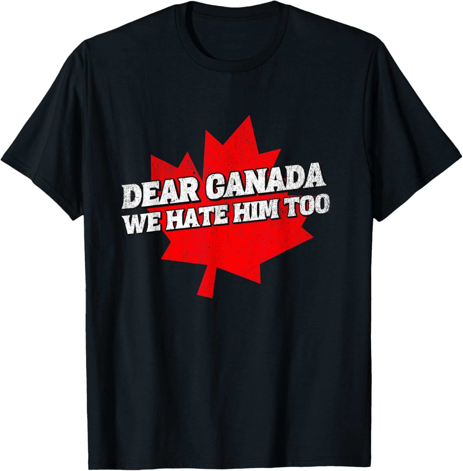 Dear Canada We Hate Him Too Political Protest America T-Shirt