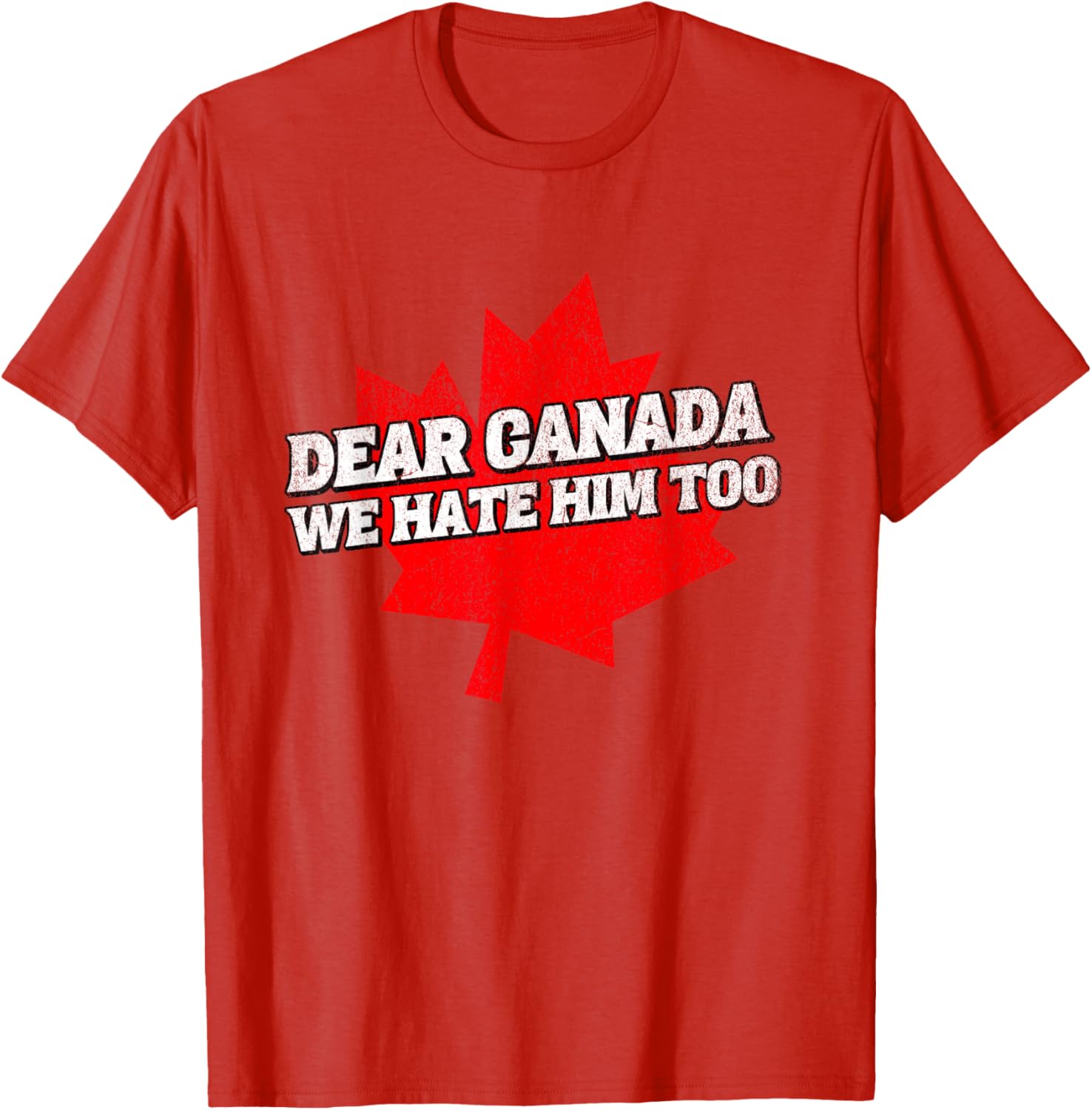 Dear Canada We Hate Him Too Political Protest America T-Shirt
