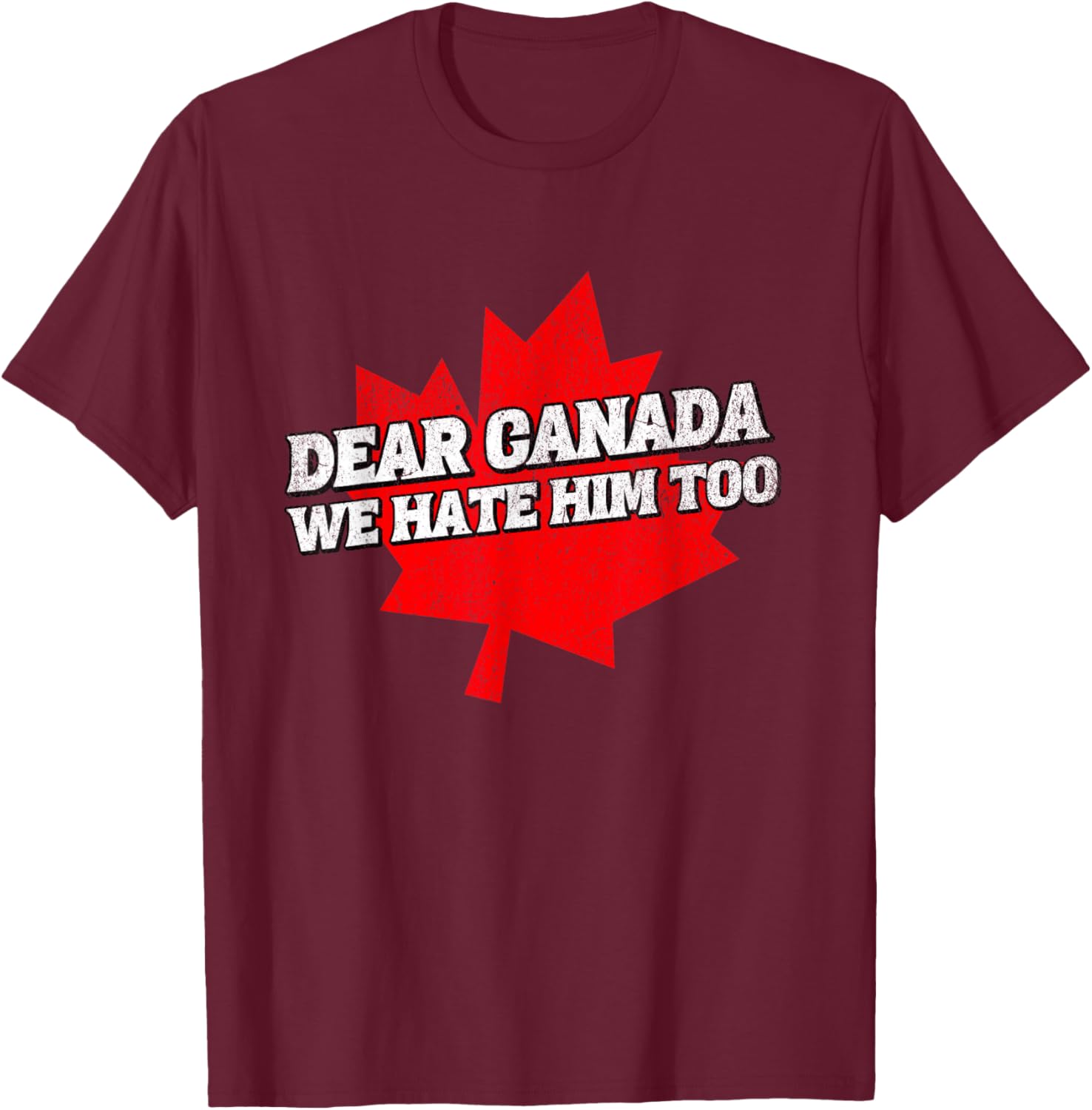 Dear Canada We Hate Him Too Political Protest America T-Shirt