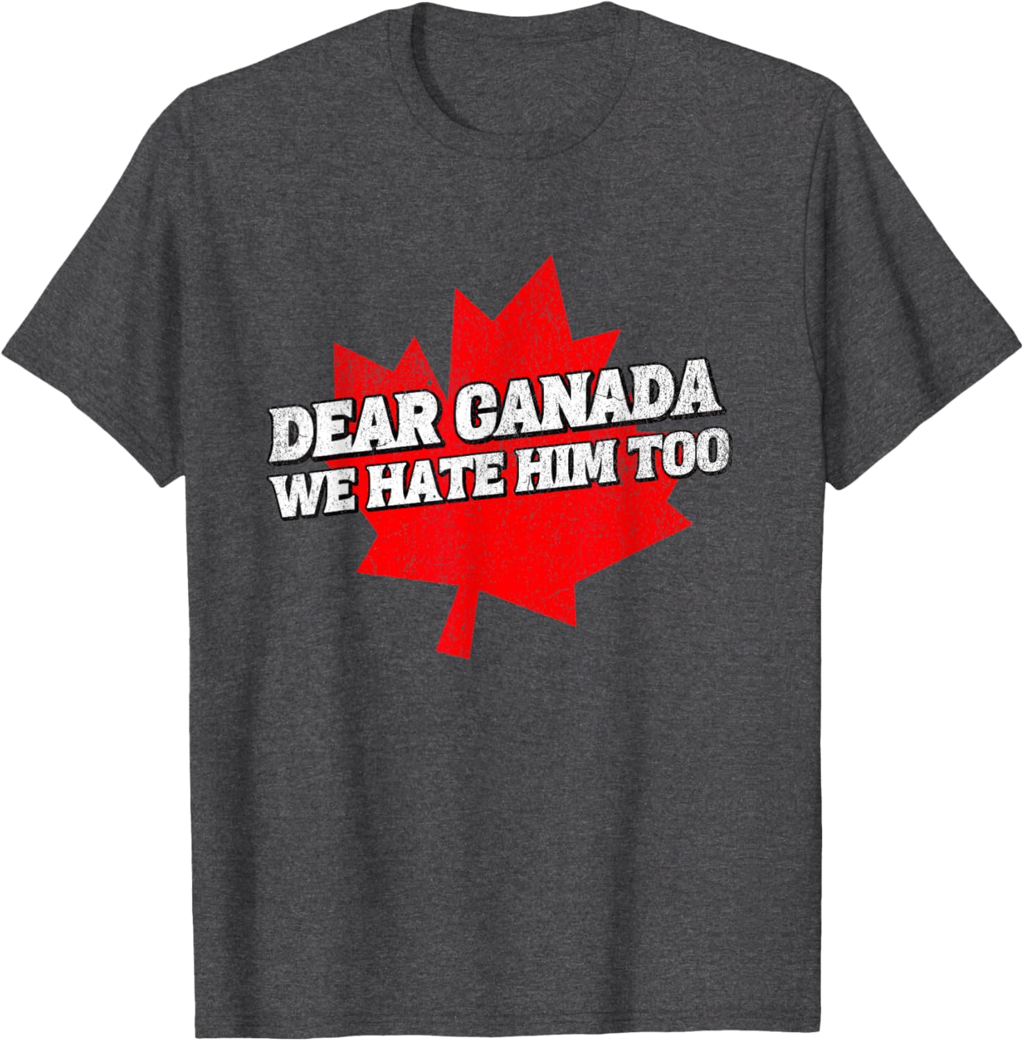 Dear Canada We Hate Him Too Political Protest America T-Shirt