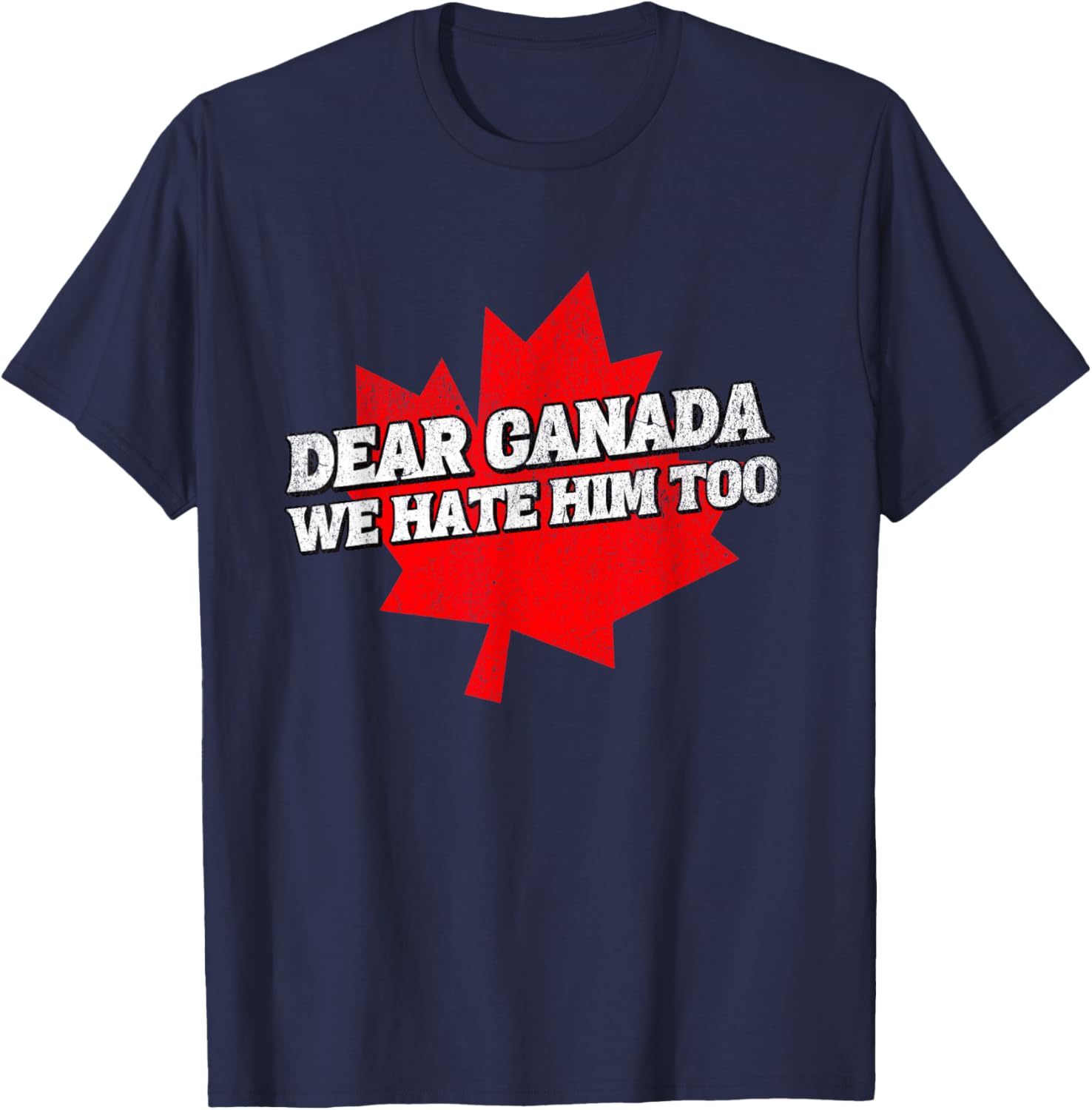 Dear Canada We Hate Him Too Political Protest America T-Shirt