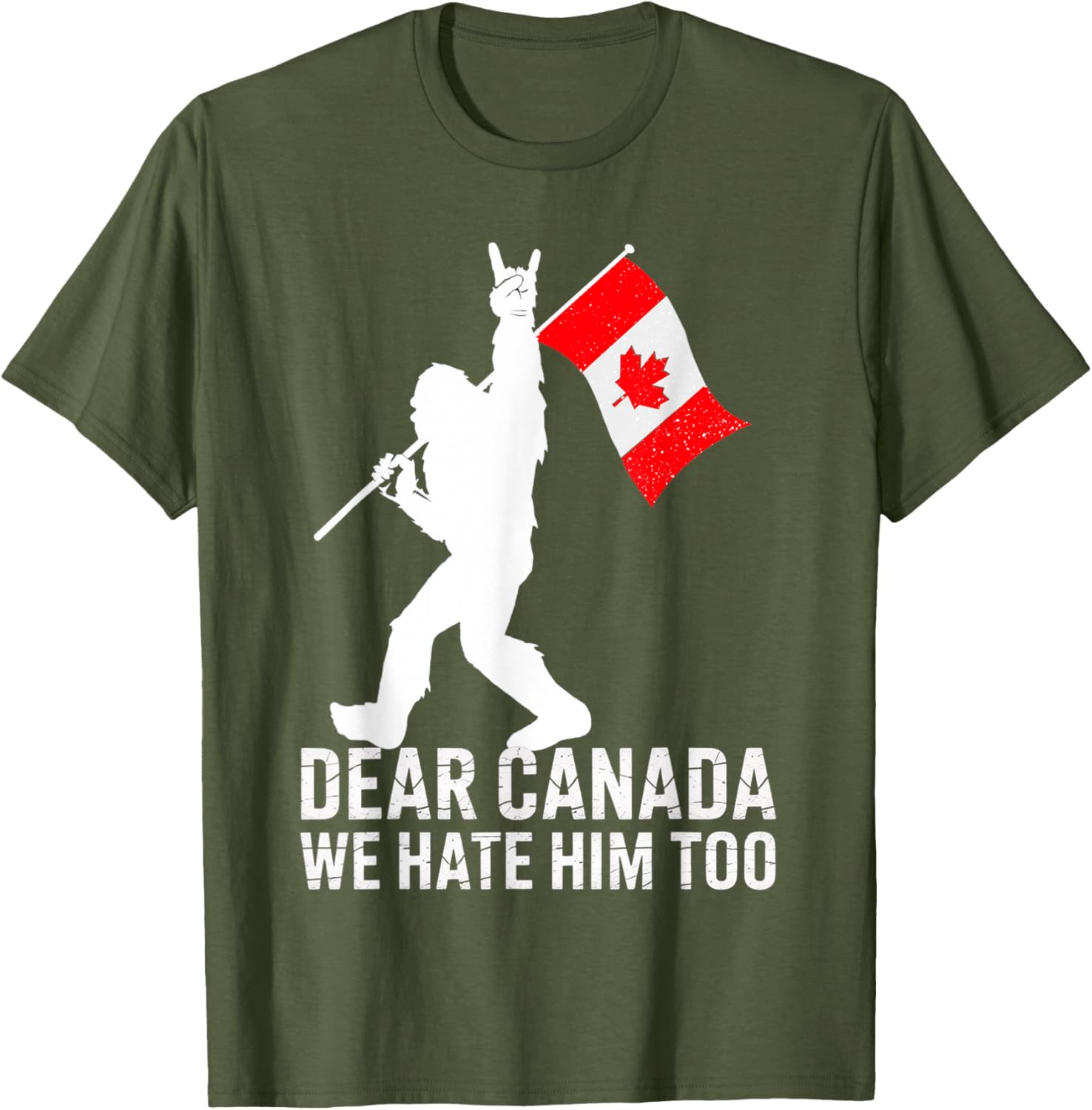 Dear Canada We Hate Him Too Political Protest Bigfoot Canada T-Shirt
