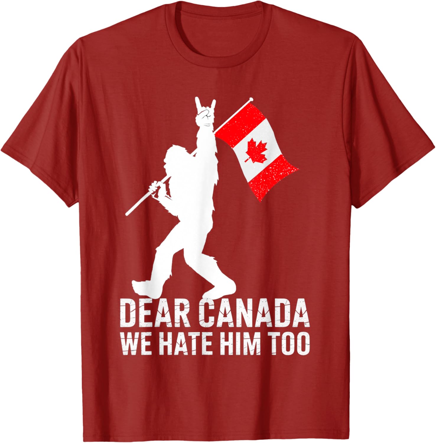 Dear Canada We Hate Him Too Political Protest Bigfoot Canada T-Shirt