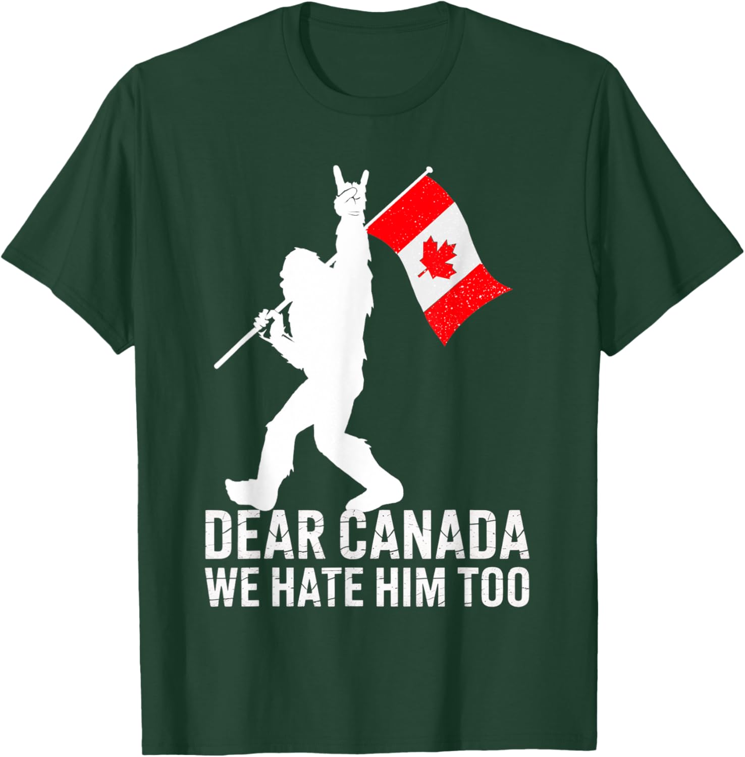 Dear Canada We Hate Him Too Political Protest Bigfoot Canada T-Shirt