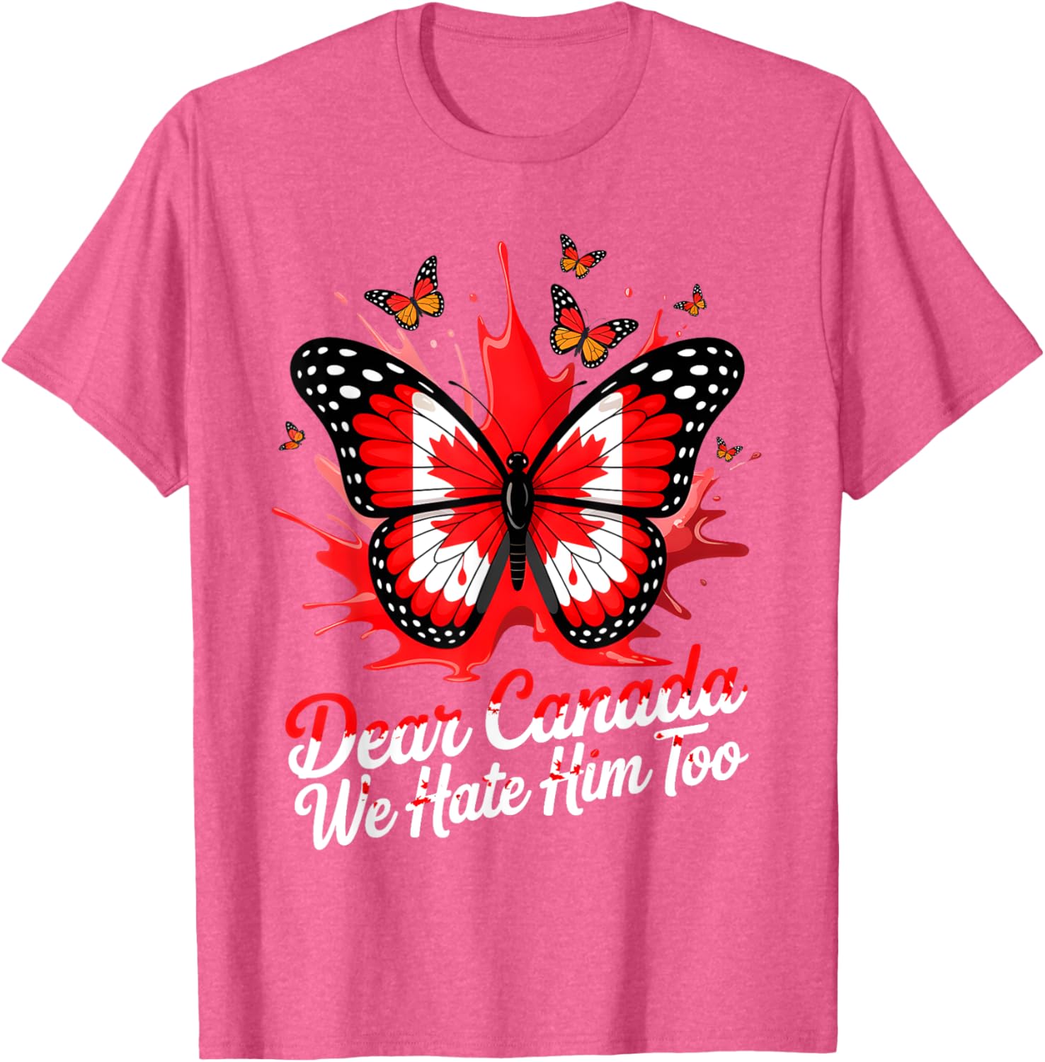 Dear Canada We Hate Him Too Political Protest Butterfly Tee T-Shirt