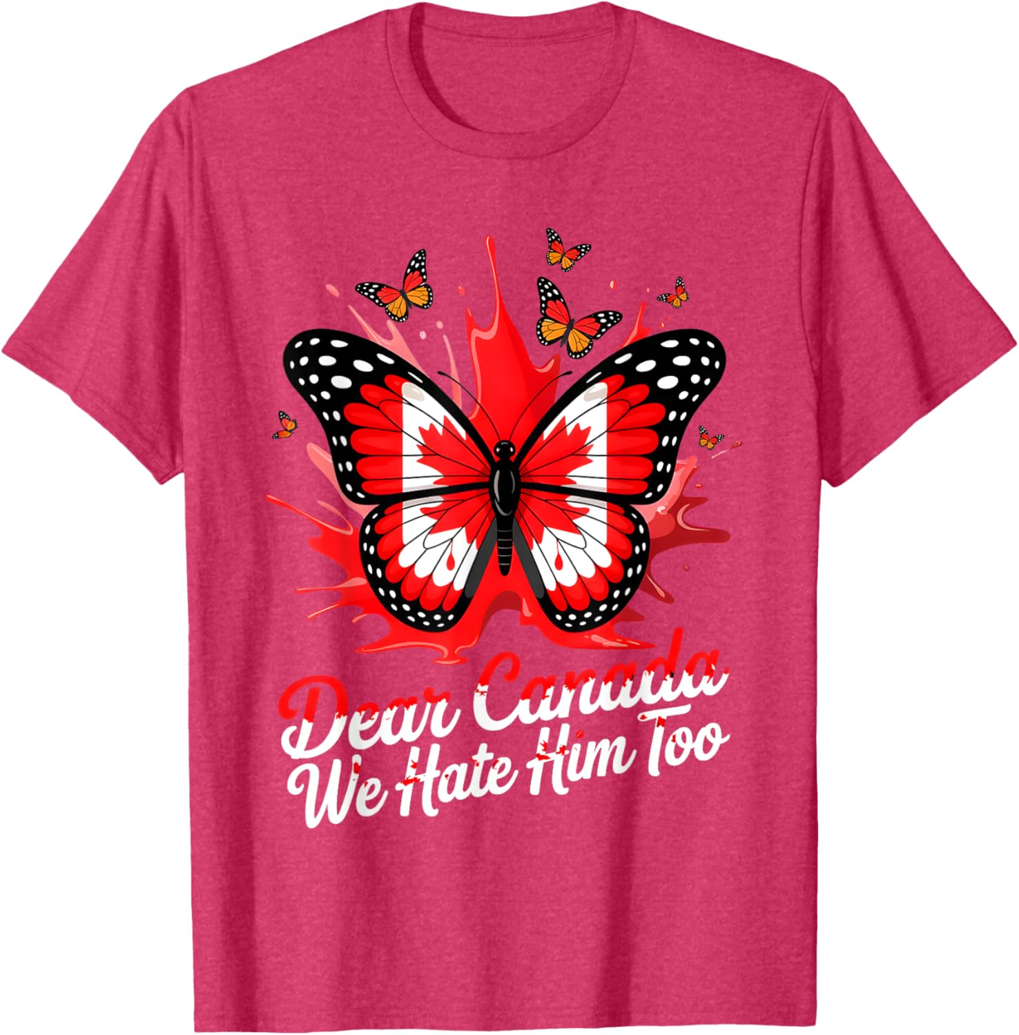 Dear Canada We Hate Him Too Political Protest Butterfly Tee T-Shirt
