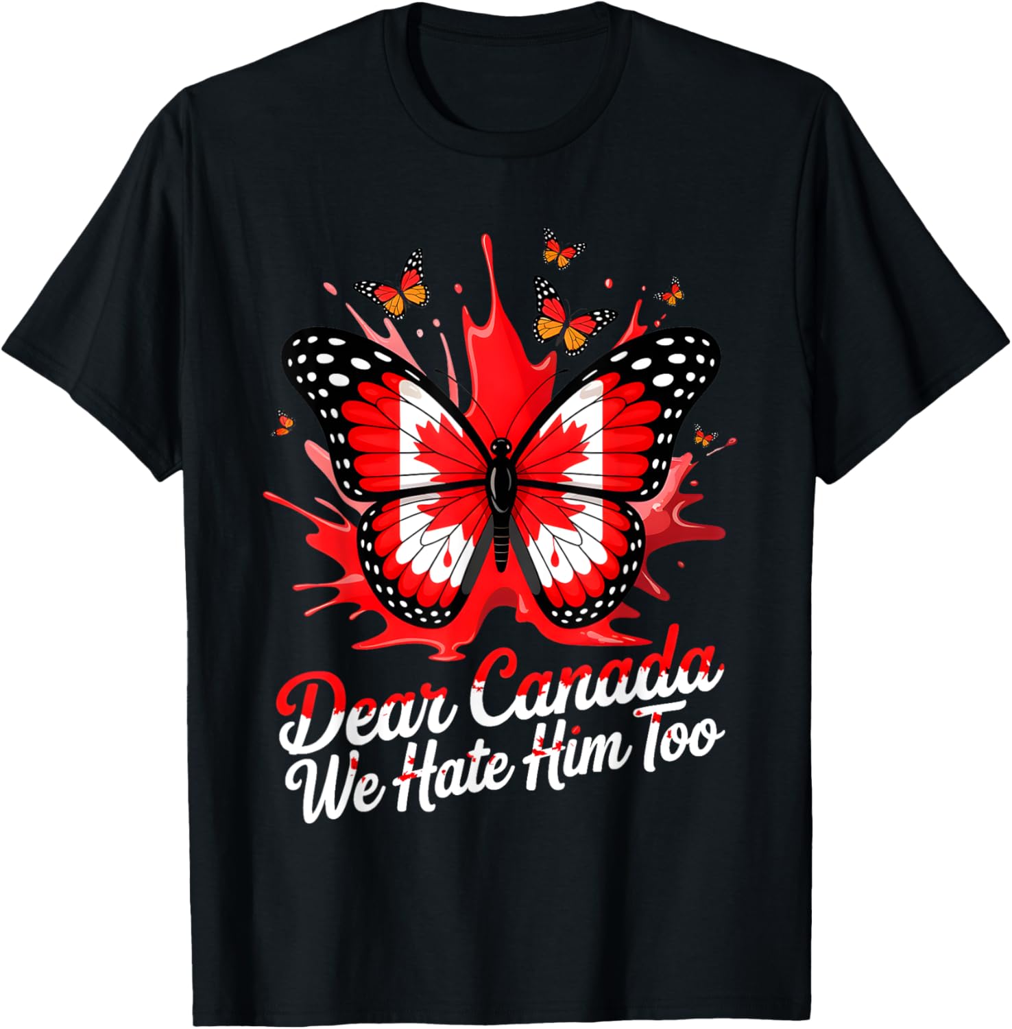 Dear Canada We Hate Him Too Political Protest Butterfly Tee T-Shirt