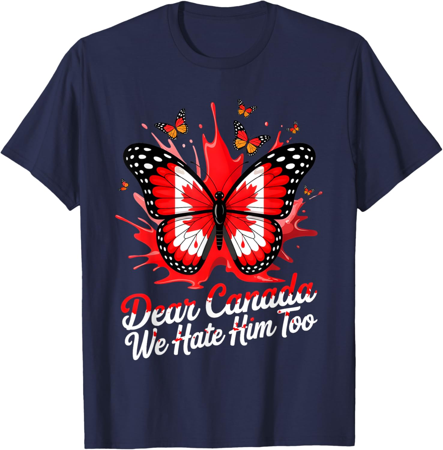 Dear Canada We Hate Him Too Political Protest Butterfly Tee T-Shirt