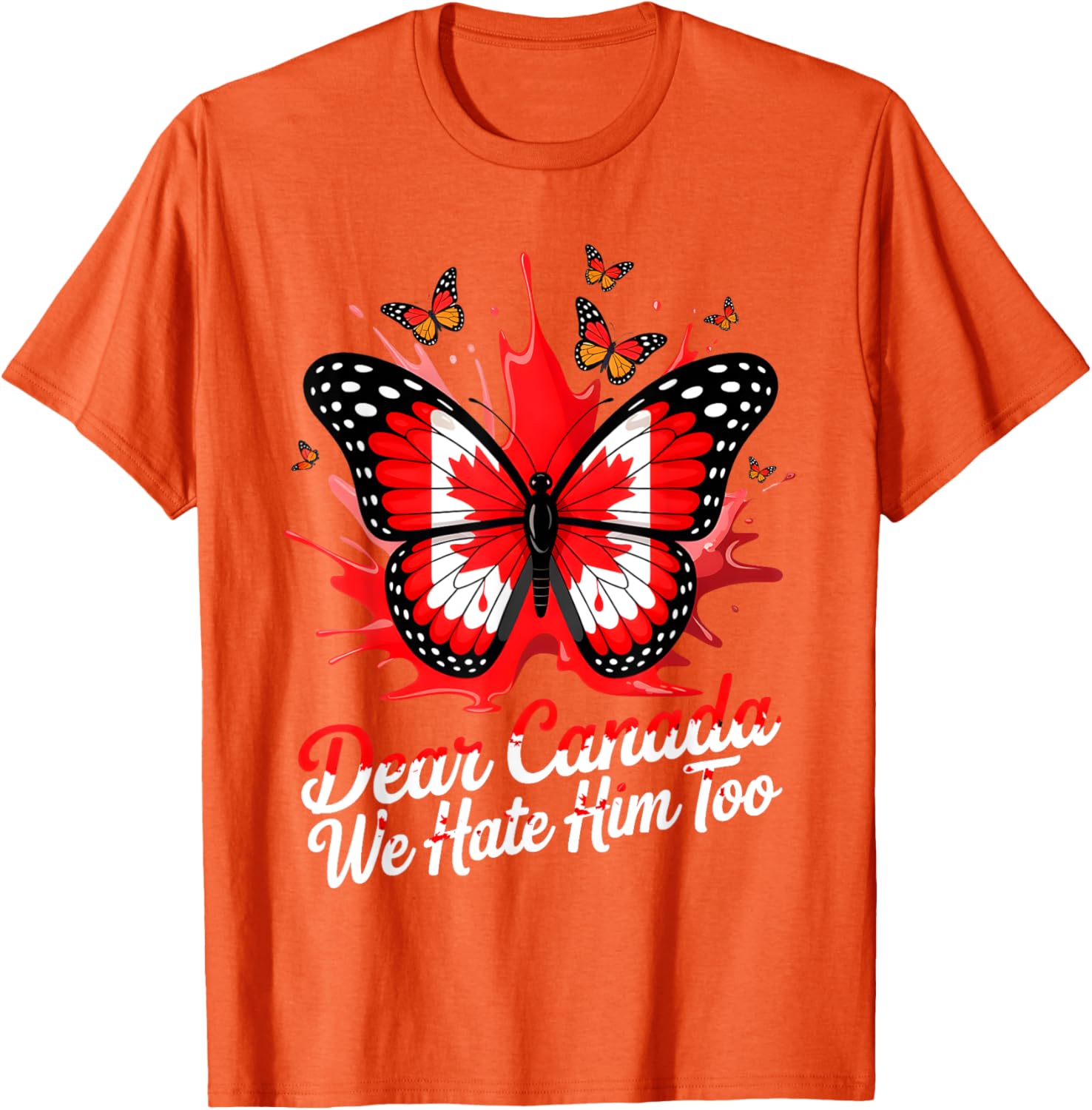 Dear Canada We Hate Him Too Political Protest Butterfly Tee T-Shirt