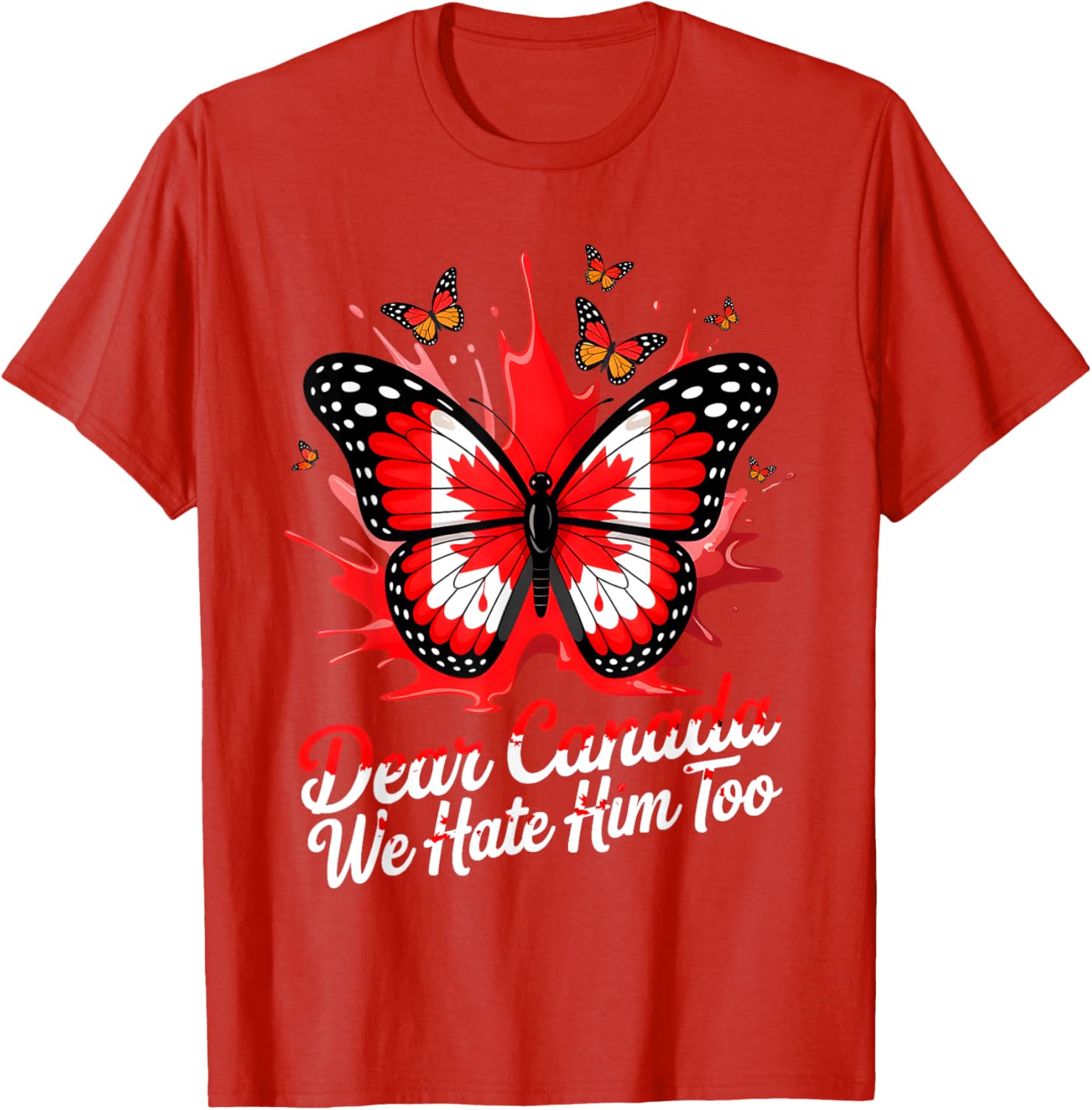 Dear Canada We Hate Him Too Political Protest Butterfly Tee T-Shirt