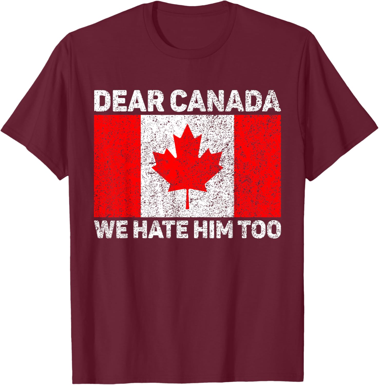 Dear Canada We Hate Him Too Political Protest Canadian Flag T-Shirt
