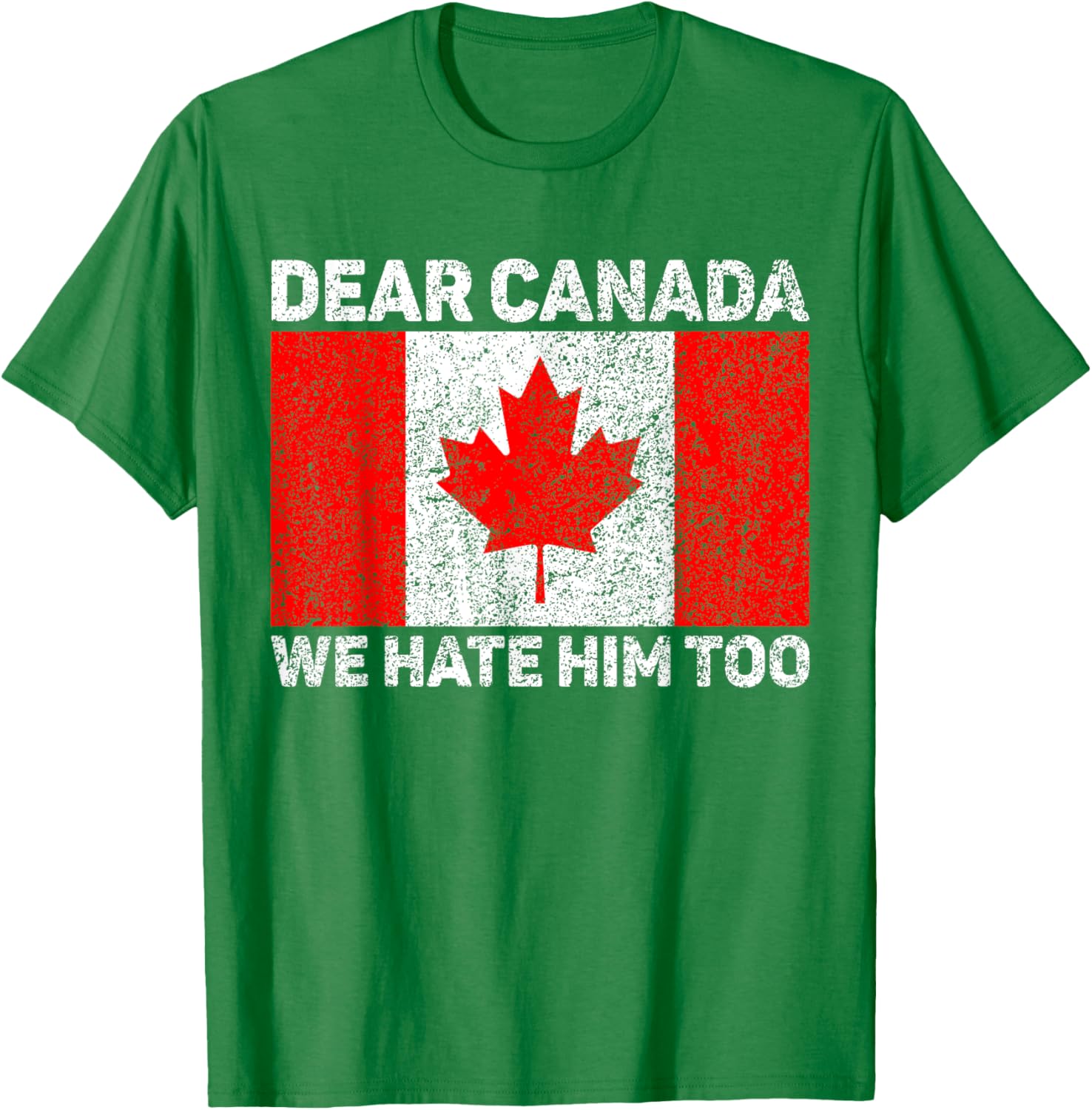 Dear Canada We Hate Him Too Political Protest Canadian Flag T-Shirt